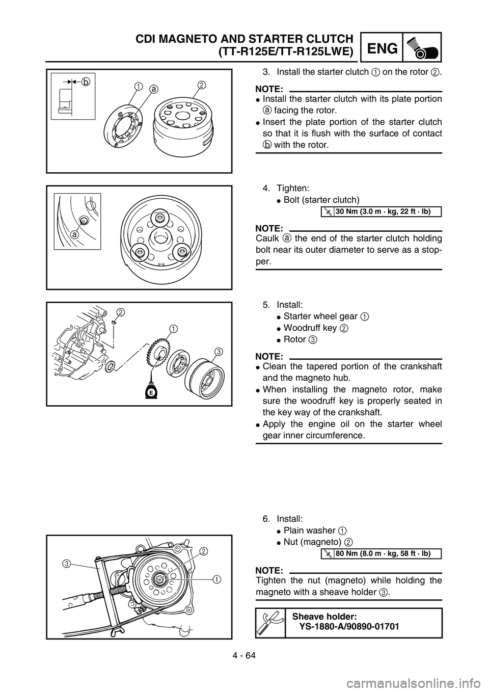 YAMAHA TTR125 2006  Owners Manual 4 - 64
ENG
3. Install the starter clutch 1 on the rotor 2.
NOTE:
Install the starter clutch with its plate portion
a facing the rotor.
Insert the plate portion of the starter clutch
so that it is fl