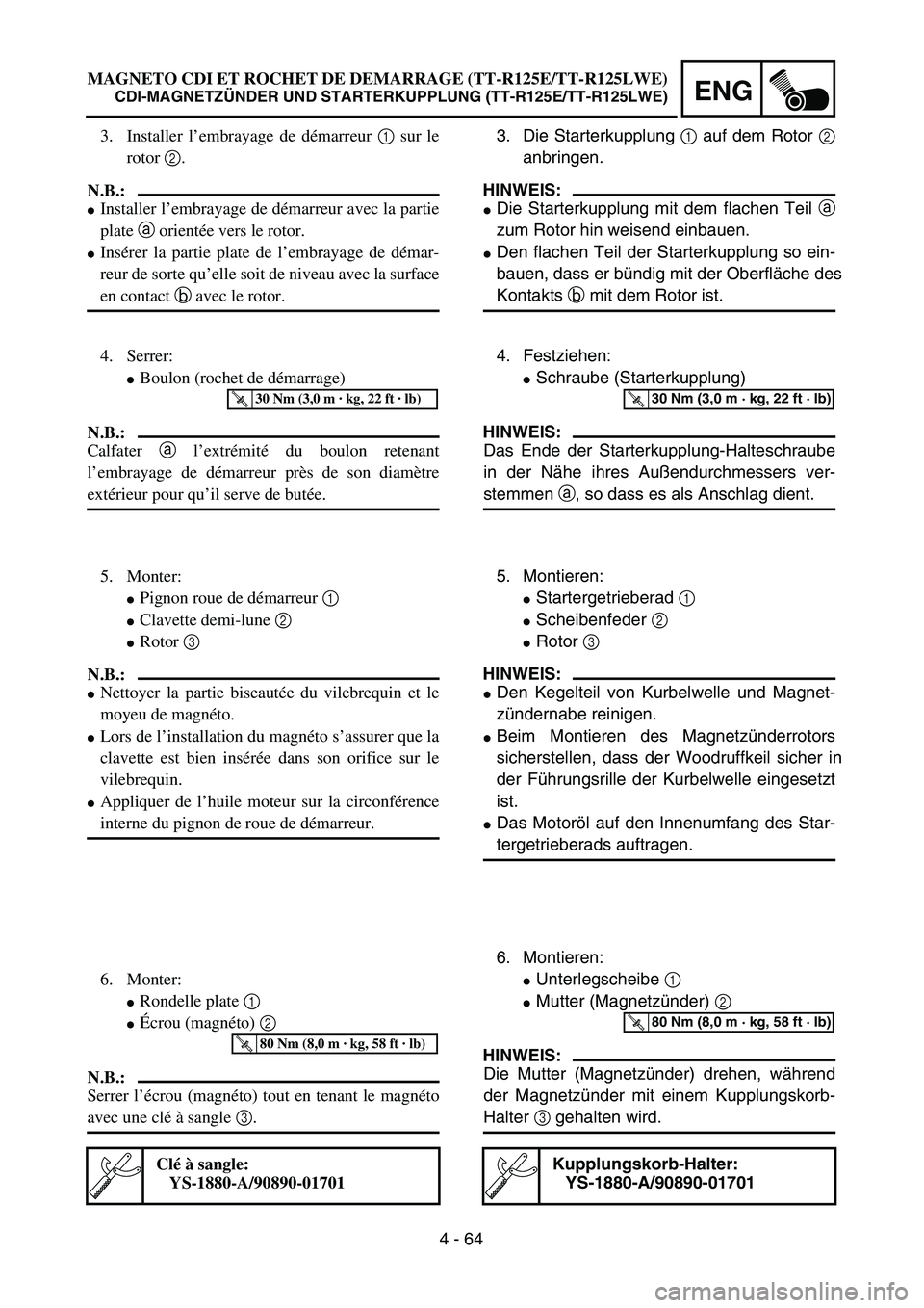 YAMAHA TTR125 2006  Owners Manual 4 - 64
ENG
3. Die Starterkupplung  1 auf dem Rotor  2
anbringen.
HINWEIS:
 Die Starterkupplung mit dem flachen Teil  a
zum Rotor hin weisend einbauen.
 Den flachen Teil der Starterkupplung so ein-
b
