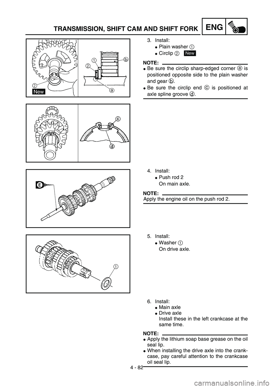 YAMAHA TTR125 2006  Betriebsanleitungen (in German) 4 - 82
ENGTRANSMISSION, SHIFT CAM AND SHIFT FORK
3. Install:
Plain washer 1 
Circlip 2 
NOTE:
Be sure the circlip sharp-edged corner a is
positioned opposite side to the plain washer
and gear b.
B