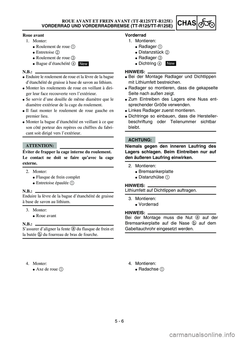 YAMAHA TTR125 2006  Owners Manual 5 - 6
CHAS
Vorderrad1.  Montieren:
 Radlager  1 
 Distanzstück  2 
 Radlager  3 
 Dichtring 4 
HINWEIS:
 Bei der Montage Radlager und Dichtlippen
mit Lithiumfett bestreichen.
 Radlager so monti