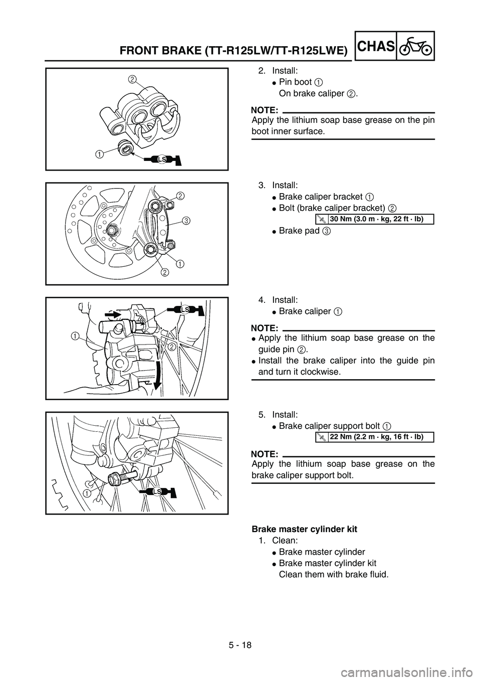 YAMAHA TTR125 2006  Owners Manual 5 - 18
CHASFRONT BRAKE (TT-R125LW/TT-R125LWE)
2. Install:
Pin boot 1 
On brake caliper 2.
NOTE:
Apply the lithium soap base grease on the pin
boot inner surface.
3. Install:
Brake caliper bracket 1 