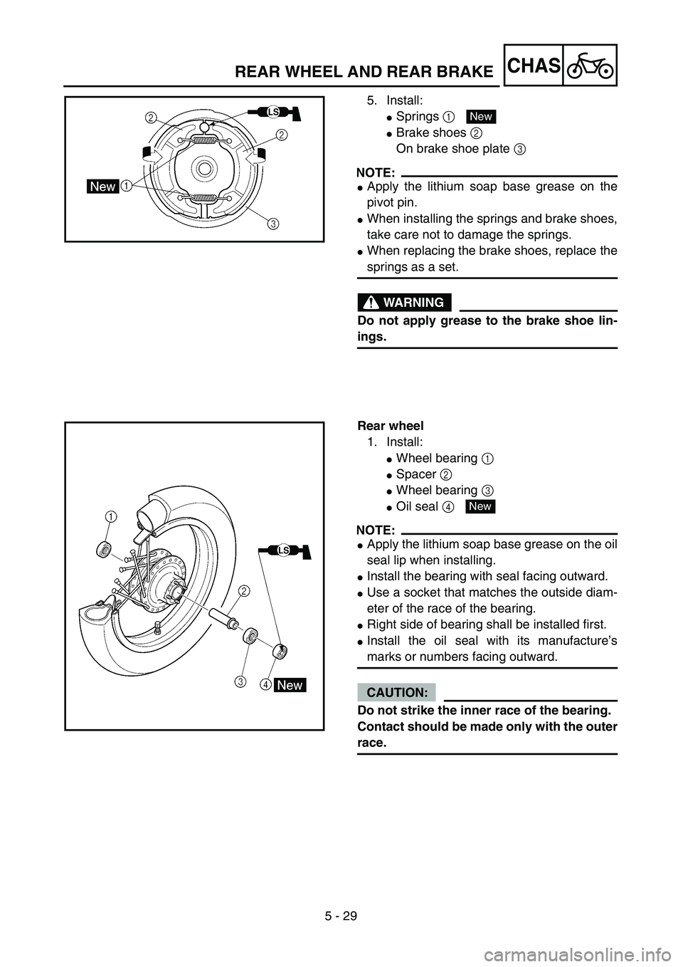 YAMAHA TTR125 2006  Owners Manual 5 - 29
CHASREAR WHEEL AND REAR BRAKE
5. Install:
Springs 1 
Brake shoes 2 
On brake shoe plate 3 
NOTE:
Apply the lithium soap base grease on the
pivot pin.
When installing the springs and brake s
