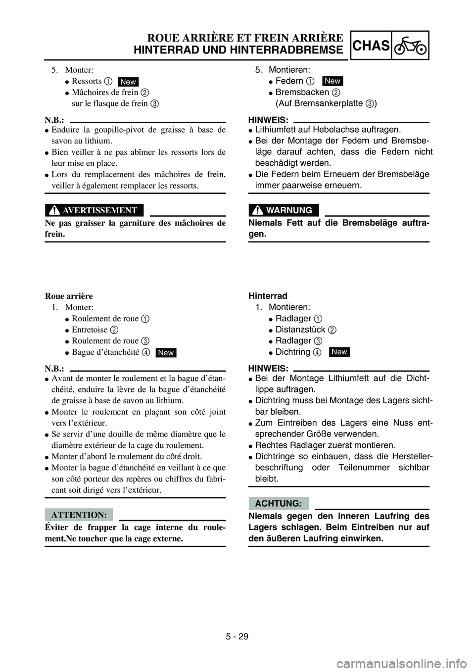 YAMAHA TTR125 2006  Owners Manual 5 - 29
CHAS
5. Montieren:
 Federn  1 
 Bremsbacken  2 
(Auf Bremsankerplatte  3)
HINWEIS:
 Lithiumfett auf Hebelachse auftragen.
 Bei der Montage der Federn und Bremsbe-
lä ge darauf achten, da s
