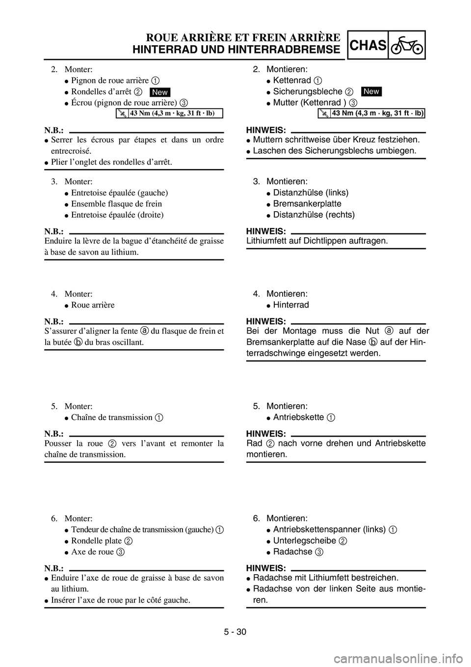 YAMAHA TTR125 2006  Owners Manual 5 - 30
CHAS
2. Montieren:
 Kettenrad  1 
 Sicherungsbleche  2 
 Mutter (Kettenrad ) 3
HINWEIS:
 Muttern schrittweise  über Kreuz festziehen.
 Laschen des Sicherungsblechs umbiegen.
New
T R..43 N