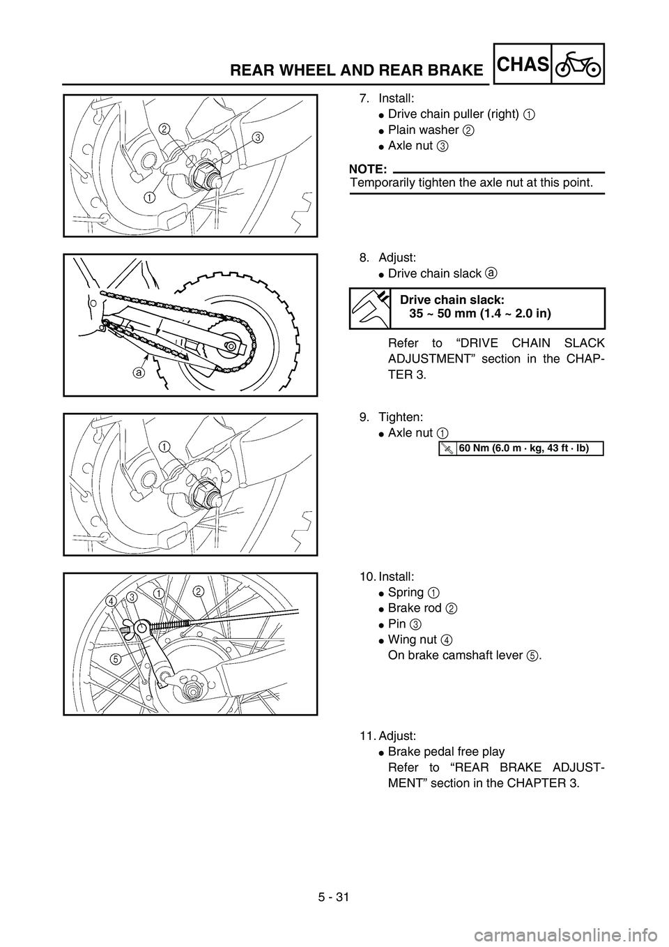 YAMAHA TTR125 2006  Owners Manual 5 - 31
CHASREAR WHEEL AND REAR BRAKE
7. Install:
Drive chain puller (right) 1 
Plain washer 2 
Axle nut 3 
NOTE:
Temporarily tighten the axle nut at this point.
8. Adjust:
Drive chain slack a 
Ref