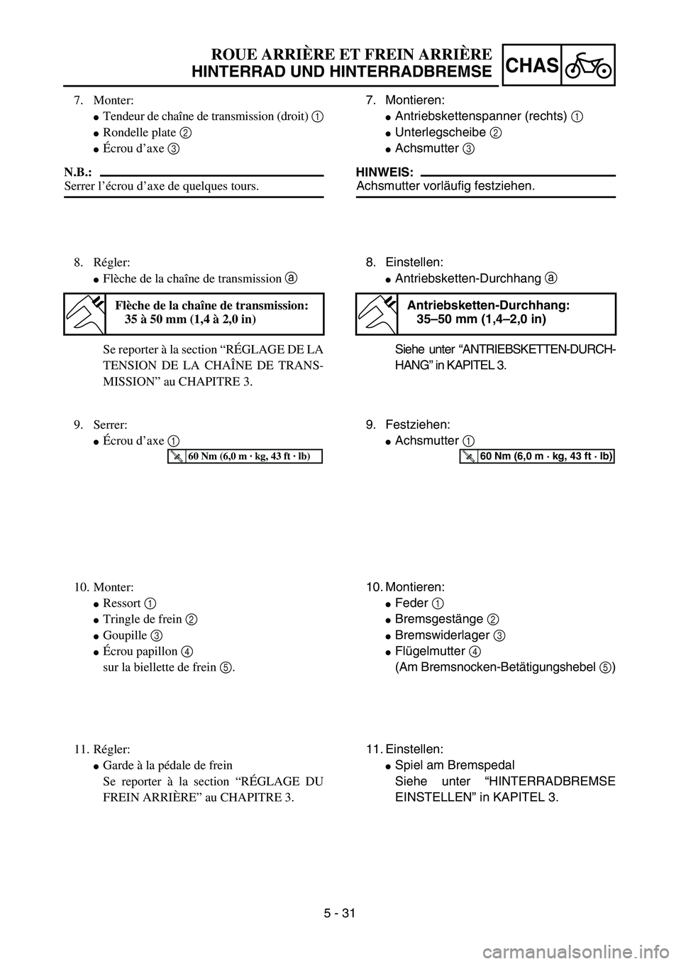 YAMAHA TTR125 2006  Owners Manual 5 - 31
CHAS
7. Montieren:
Antriebskettenspanner (rechts) 1 
Unterlegscheibe 2 
Achsmutter 3 
HINWEIS:
Achsmutter vorläufig festziehen.
8. Einstellen:
Antriebsketten-Durchhang a 
Siehe unter “AN