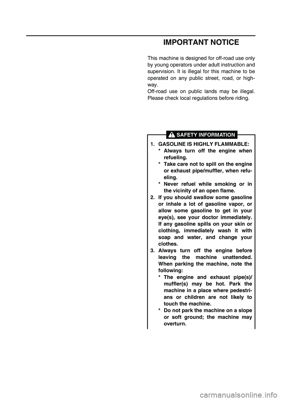 YAMAHA TTR125 2006 Owners Manual
IMPORTANT NOTICE
This machine is designed for off-road use only
by young operators under adult instruction and
supervision. It is illegal for this machine to be
operated on any public street, road, YAMAHA TTR125 2006 Owners Manual
IMPORTANT NOTICE
This machine is designed for off-road use only
by young operators under adult instruction and
supervision. It is illegal for this machine to be
operated on any public street, road,