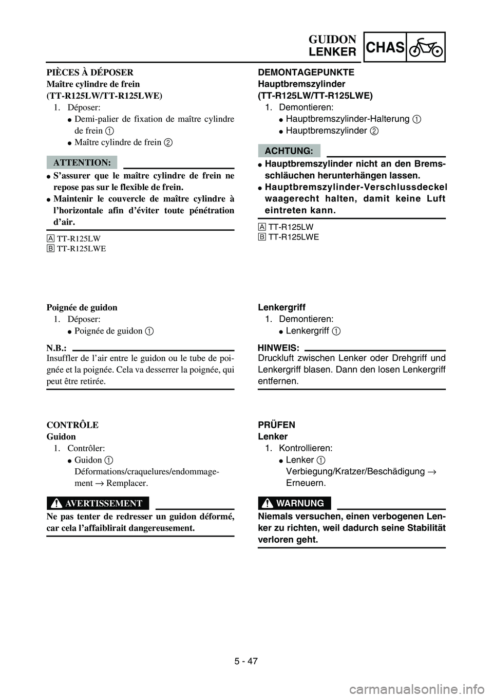 YAMAHA TTR125 2006  Owners Manual 5 - 47
CHAS
DEMONTAGEPUNKTE
Hauptbremszylinder 
(TT-R125LW/TT-R125LWE)1.  Demontieren:
 Hauptbremszylinder-Halterung  1
 Hauptbremszylinder 2
ACHTUNG:
 Hauptbremszylinder nicht an den Brems-
schlä
