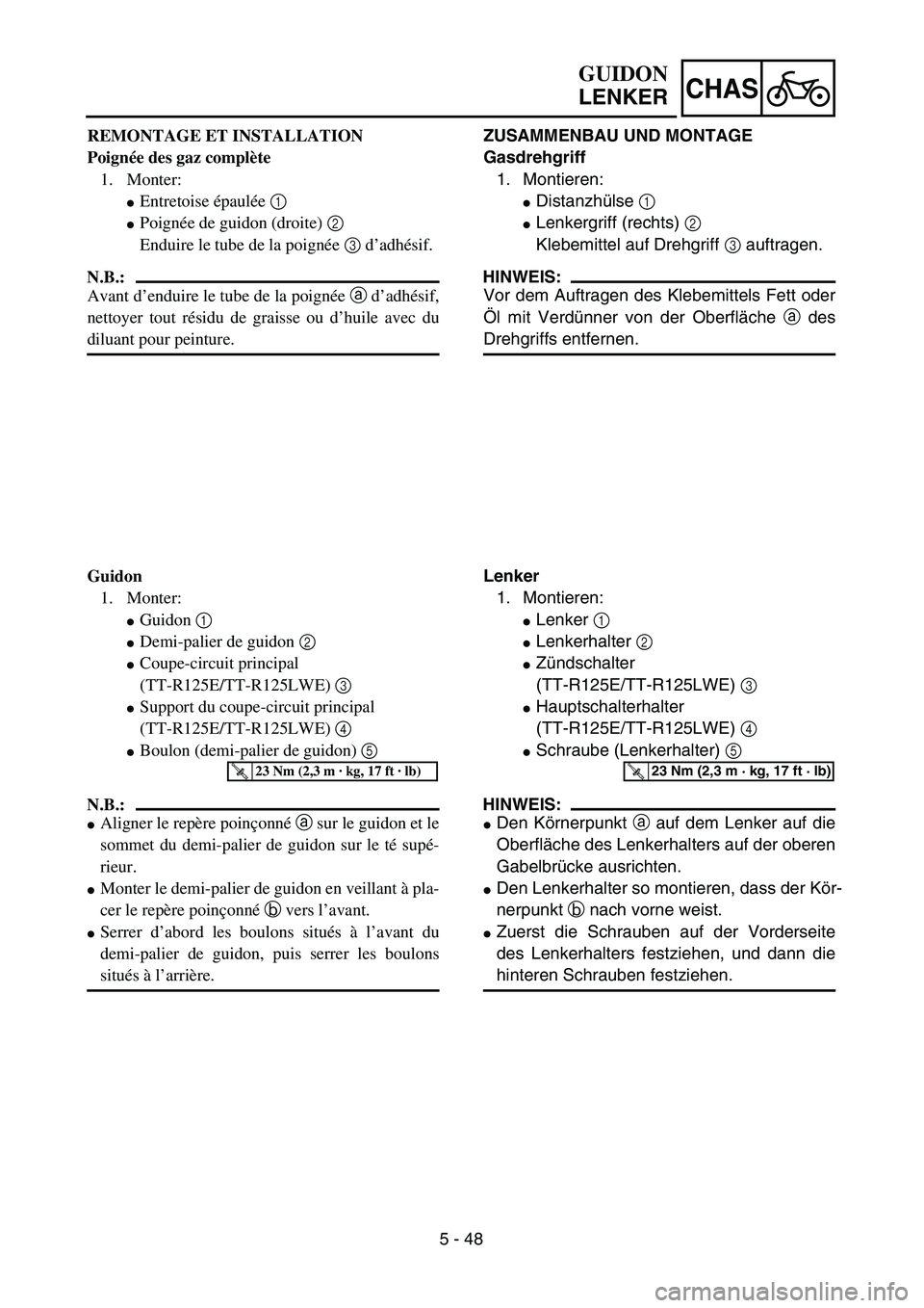YAMAHA TTR125 2006  Owners Manual 5 - 48
CHAS
ZUSAMMENBAU UND MONTAGE
Gasdrehgriff1.  Montieren:
 Distanzh ülse  1 
 Lenkergriff (rechts)  2 
Klebemittel auf Drehgriff  3 auftragen.
HINWEIS:
Vor dem Auftragen des Klebemittels Fett 