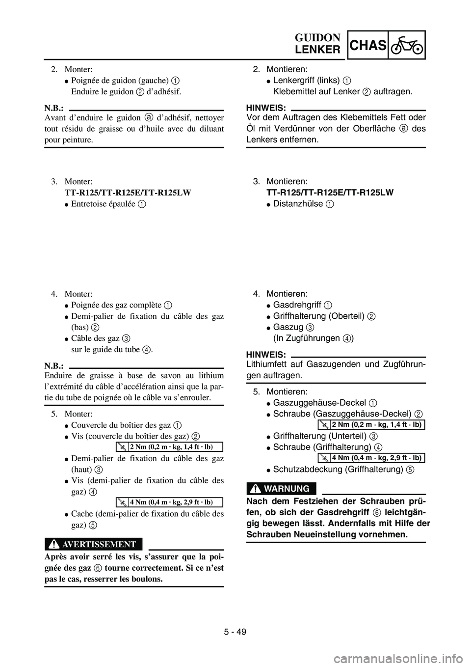 YAMAHA TTR125 2006  Owners Manual 5 - 49
CHAS
2. Montieren:
 Lenkergriff (links)  1 
Klebemittel auf Lenker  2 auftragen.
HINWEIS:
Vor dem Auftragen des Klebemittels Fett oder
Ö l mit Verd ünner von der Oberfl äche  a des
Lenkers 