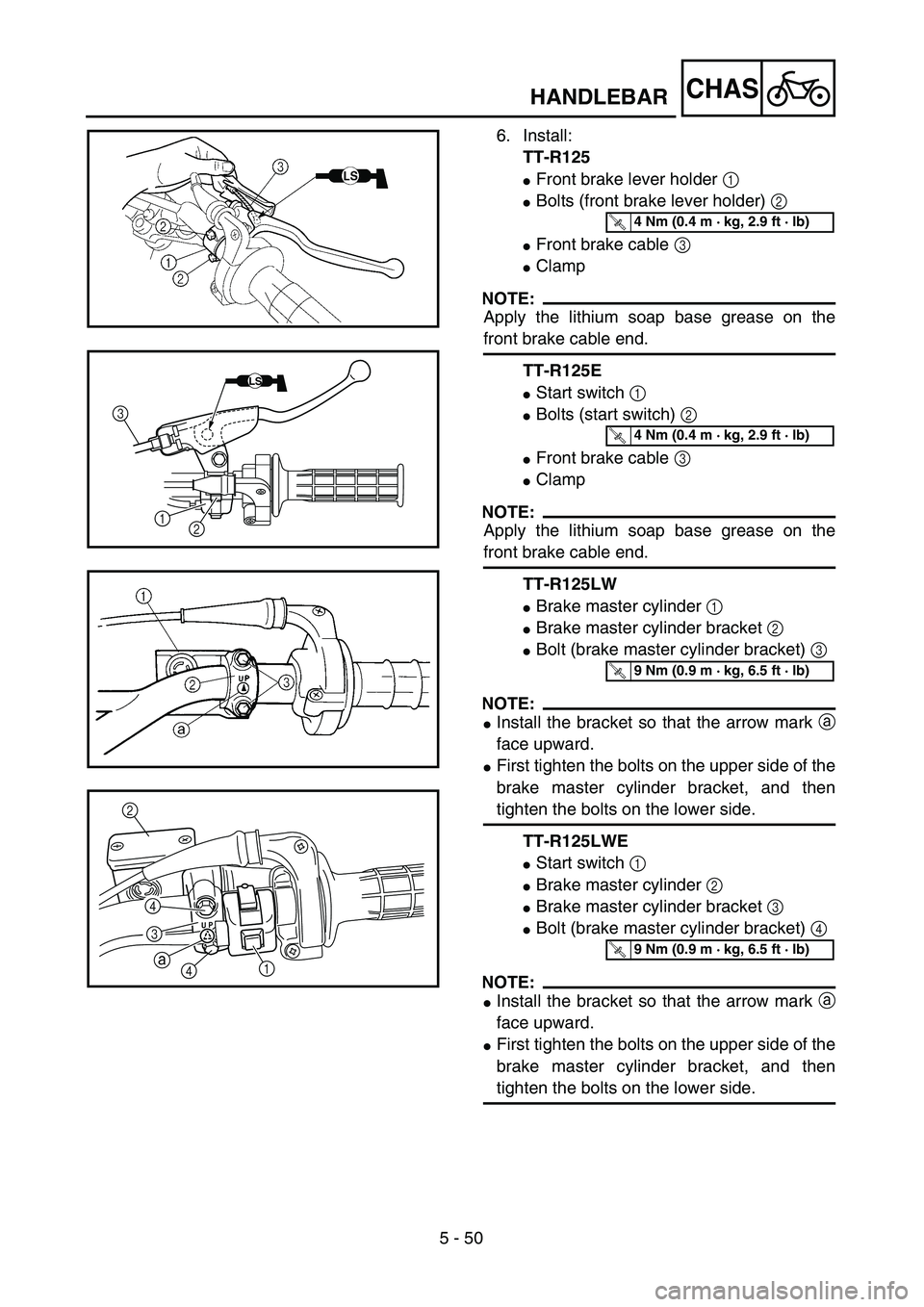 YAMAHA TTR125 2006  Owners Manual 5 - 50
CHAS
6. Install:
TT-R125
Front brake lever holder 1 
Bolts (front brake lever holder) 2 
Front brake cable 3 
Clamp
NOTE:
Apply the lithium soap base grease on the
front brake cable end.
TT