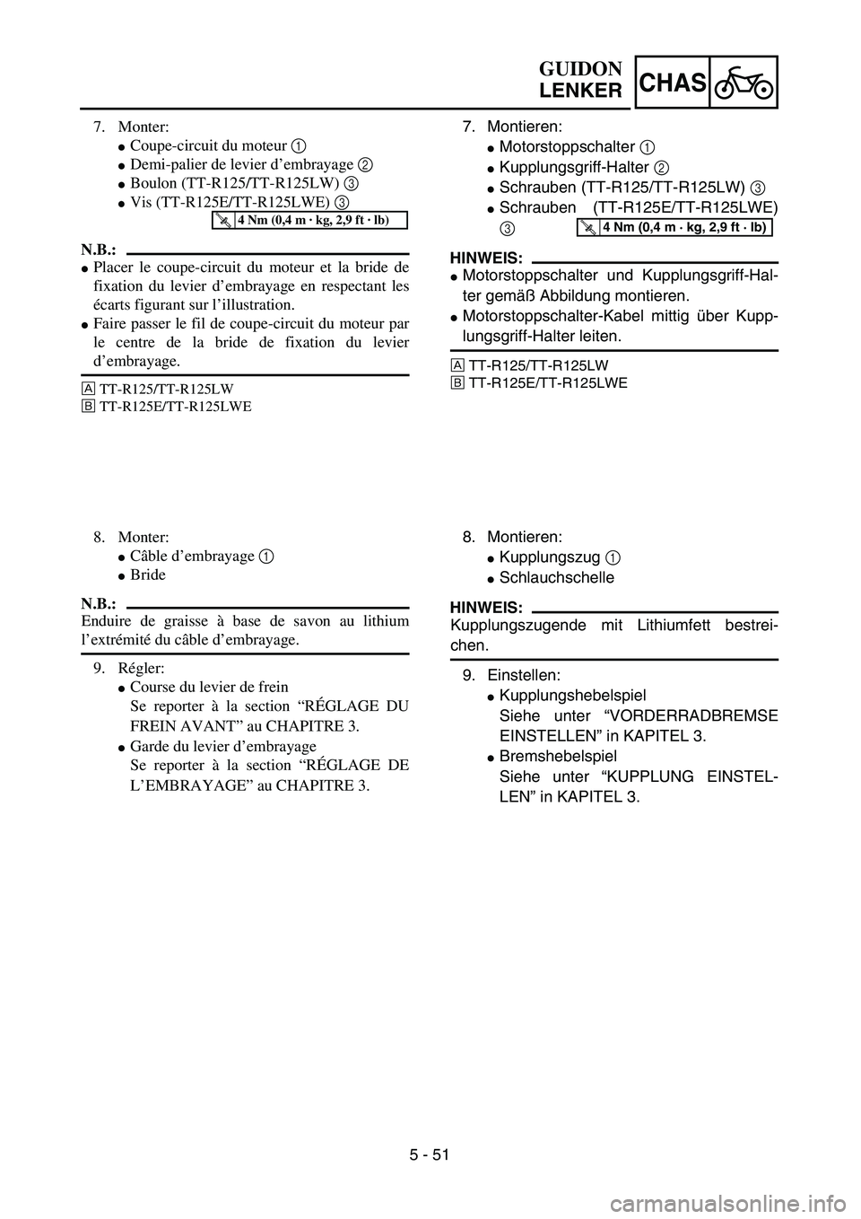 YAMAHA TTR125 2006  Owners Manual 5 - 51
CHAS
7. Montieren:
Motorstoppschalter 1 
Kupplungsgriff-Halter 2 
Schrauben (TT-R125/TT-R125LW) 3
Schrauben (TT-R125E/TT-R125LWE)
3 
HINWEIS:
Motorstoppschalter und Kupplungsgriff-Hal-
ter