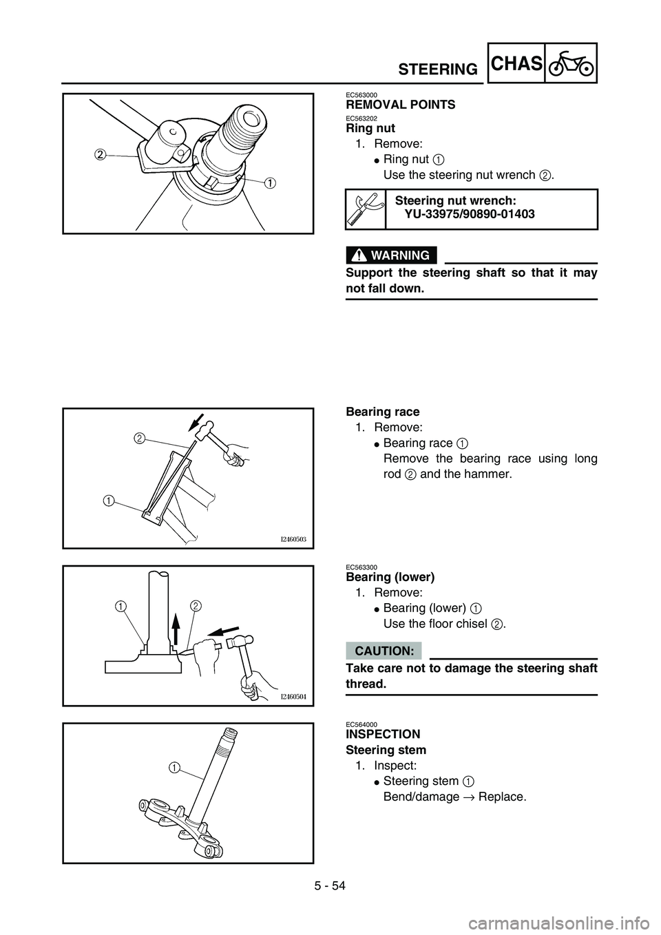 YAMAHA TTR125 2006  Owners Manual 5 - 54
CHAS
EC563000
REMOVAL POINTS
EC563202
Ring nut
1. Remove:
Ring nut 1 
Use the steering nut wrench 2.
WARNING
Support the steering shaft so that it may
not fall down.
Steering nut wrench:
YU-33