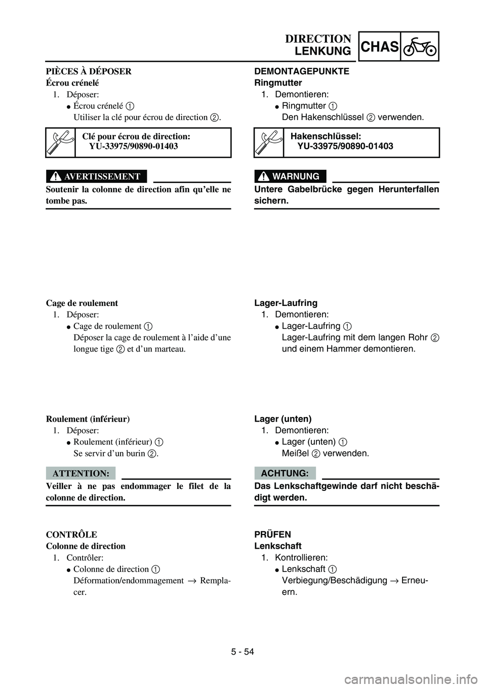 YAMAHA TTR125 2006  Owners Manual 5 - 54
CHAS
DEMONTAGEPUNKTE
Ringmutter
1. Demontieren:
Ringmutter 1 
Den Hakenschlüssel 2 verwenden.
WARNUNG
Untere Gabelbrücke gegen Herunterfallen
sichern.
Hakenschlüssel:
YU-33975/90890-01403
L