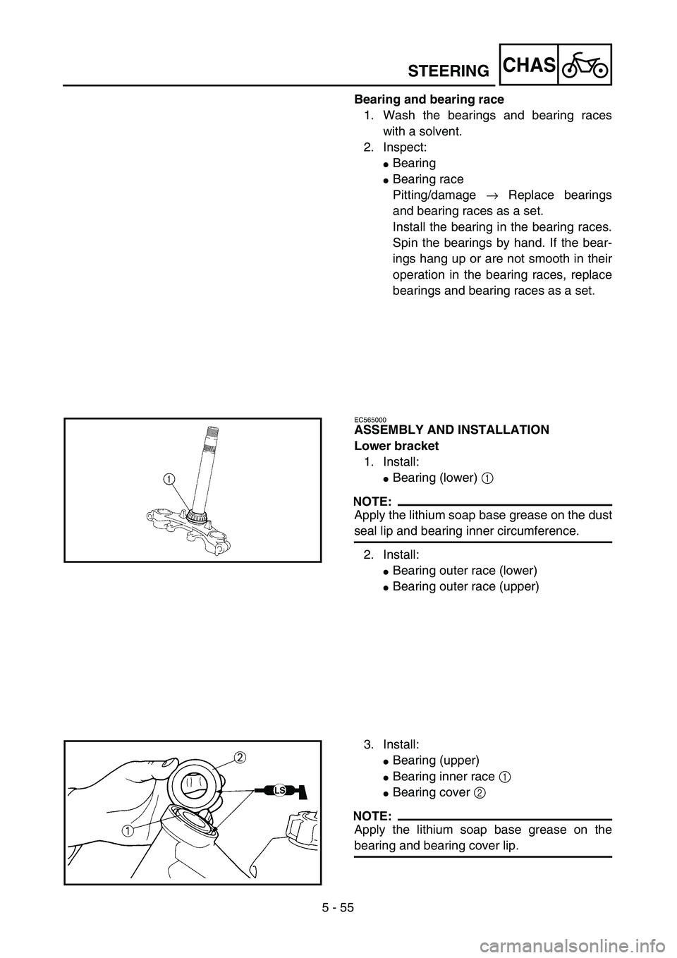 YAMAHA TTR125 2006  Owners Manual 5 - 55
CHAS
Bearing and bearing race
1. Wash the bearings and bearing races
with a solvent.
2. Inspect:
Bearing
Bearing race
Pitting/damage → Replace bearings
and bearing races as a set.
Install t