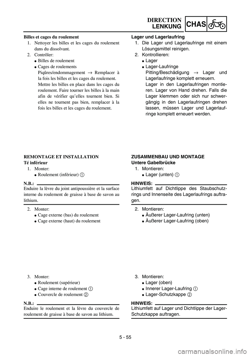 YAMAHA TTR125 2006  Owners Manual 5 - 55
CHAS
Lager und Lagerlaufring
1. Die Lager und Lagerlaufringe mit einem
Lösungsmittel reinigen.
2. Kontrollieren:
Lager
Lager-Laufringe
Pitting/Beschädigung → Lager und
Lagerlaufringe komp