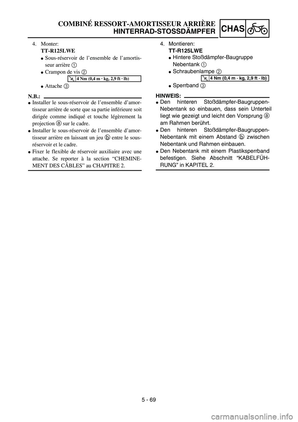 YAMAHA TTR125 2006  Notices Demploi (in French) 5 - 69
CHAS
4. Montieren:
TT-R125LWE
 Hintere Sto ßdämpfer-Baugruppe 
Nebentank  1
 Schraubenlampe  2
 Sperrband 3
HINWEIS:
 Den hinteren Sto ßdämpfer-Baugruppen-
Nebentank so einbauen, da ss 