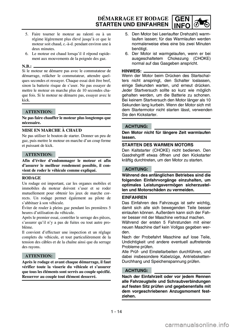 YAMAHA TTR125 2006 Notices Demploi (in French) GEN
INFO
5. Den Motor bei Leerlaufter Drehzahl) warm-
laufen lassen; f ür das Warmlaufen werden
normalerweise etwa eine bis zwei Minuten
ben ötigt.
6. Der Motor ist warmgelaufen, wenn er bei ausgesc YAMAHA TTR125 2006 Notices Demploi (in French) GEN
INFO
5. Den Motor bei Leerlaufter Drehzahl) warm-
laufen lassen; f ür das Warmlaufen werden
normalerweise etwa eine bis zwei Minuten
ben ötigt.
6. Der Motor ist warmgelaufen, wenn er bei ausgesc