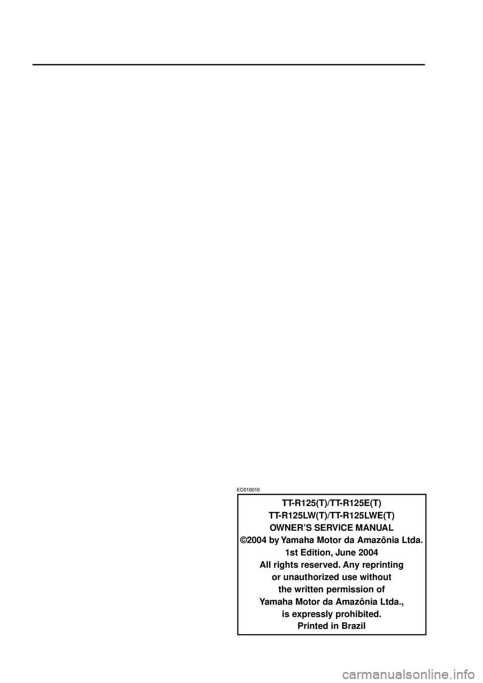 YAMAHA TTR125 2005 Owners Manual TT-R125(T)/TT-R125E(T)
TT-R125LW(T)/TT-R125LWE(T) OWNER’S SERVICE MANUAL
©2004 by Yamaha Motor da Amazônia Ltda.
1st Edition, June 2004
All rights reserved. Any reprinting or unauthorized use with YAMAHA TTR125 2005 Owners Manual TT-R125(T)/TT-R125E(T)
TT-R125LW(T)/TT-R125LWE(T) OWNER’S SERVICE MANUAL
©2004 by Yamaha Motor da Amazônia Ltda.
1st Edition, June 2004
All rights reserved. Any reprinting or unauthorized use with