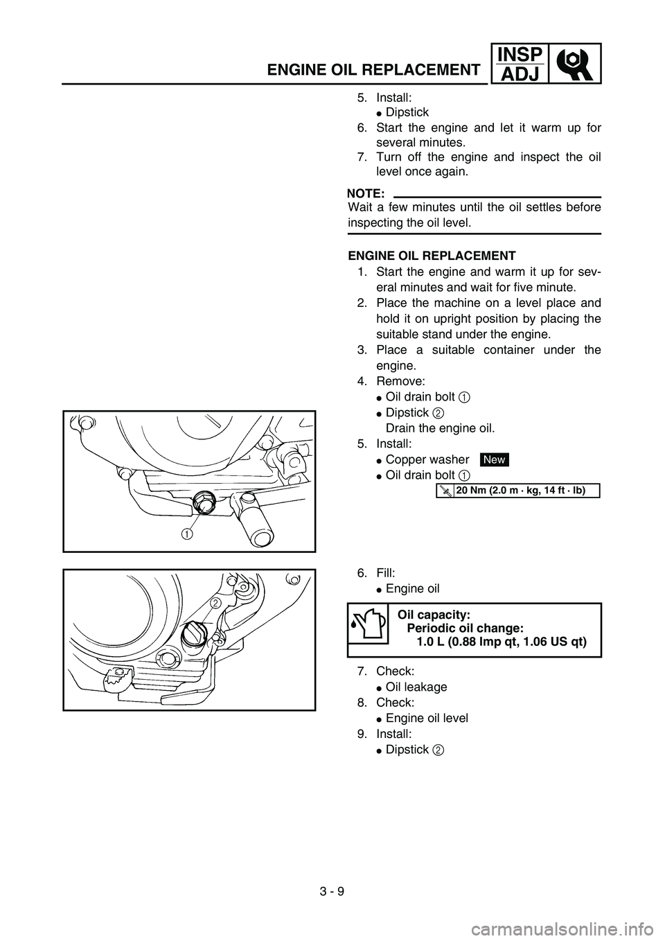 YAMAHA TTR125 2005  Notices Demploi (in French) 3 - 9
INSP
ADJ
ENGINE OIL REPLACEMENT
5. Install:
Dipstick
6. Start the engine and let it warm up for
several minutes.
7. Turn off the engine and inspect the oil
level once again.
NOTE:
Wait a few mi