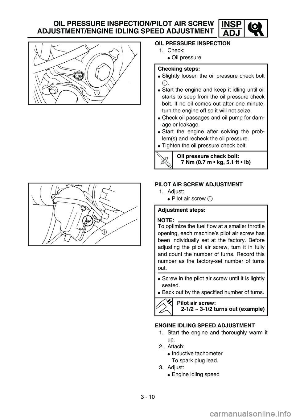 YAMAHA TTR125 2005  Notices Demploi (in French) 3 - 10
INSP
ADJOIL PRESSURE INSPECTION/PILOT AIR SCREW
ADJUSTMENT/ENGINE IDLING SPEED ADJUSTMENT
OIL PRESSURE INSPECTION
1. Check:
Oil pressure
Checking steps:
Slightly loosen the oil pressure check