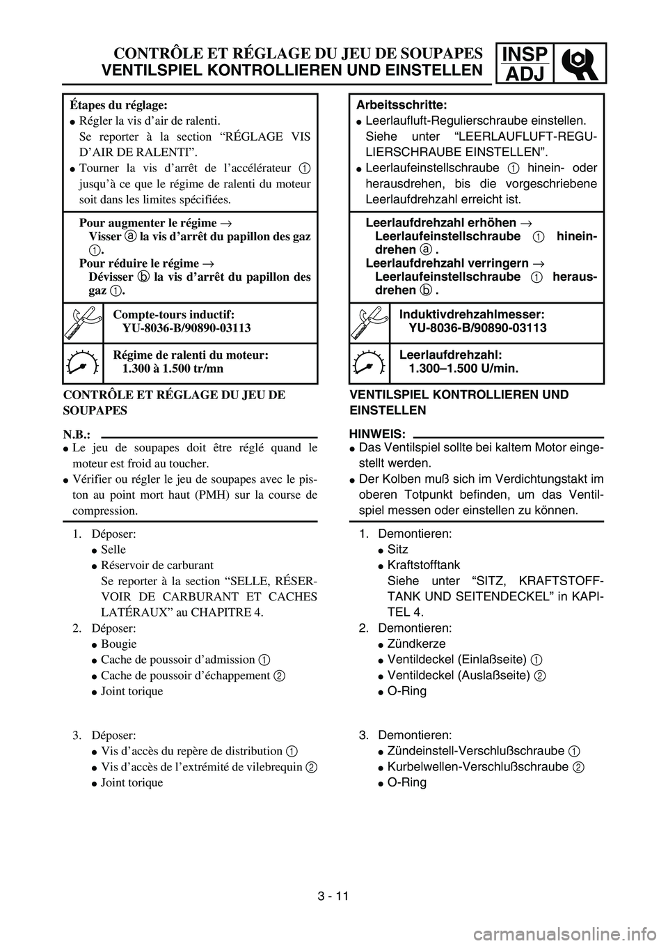 YAMAHA TTR125 2005  Notices Demploi (in French) INSP
ADJCONTRÔLE ET RÉGLAGE DU JEU DE SOUPAPES
VENTILSPIEL KONTROLLIEREN UND EINSTELLEN
VENTILSPIEL KONTROLLIEREN UND 
EINSTELLEN
HINWEIS:
Das Ventilspiel sollte bei kaltem Motor einge-
stellt werd