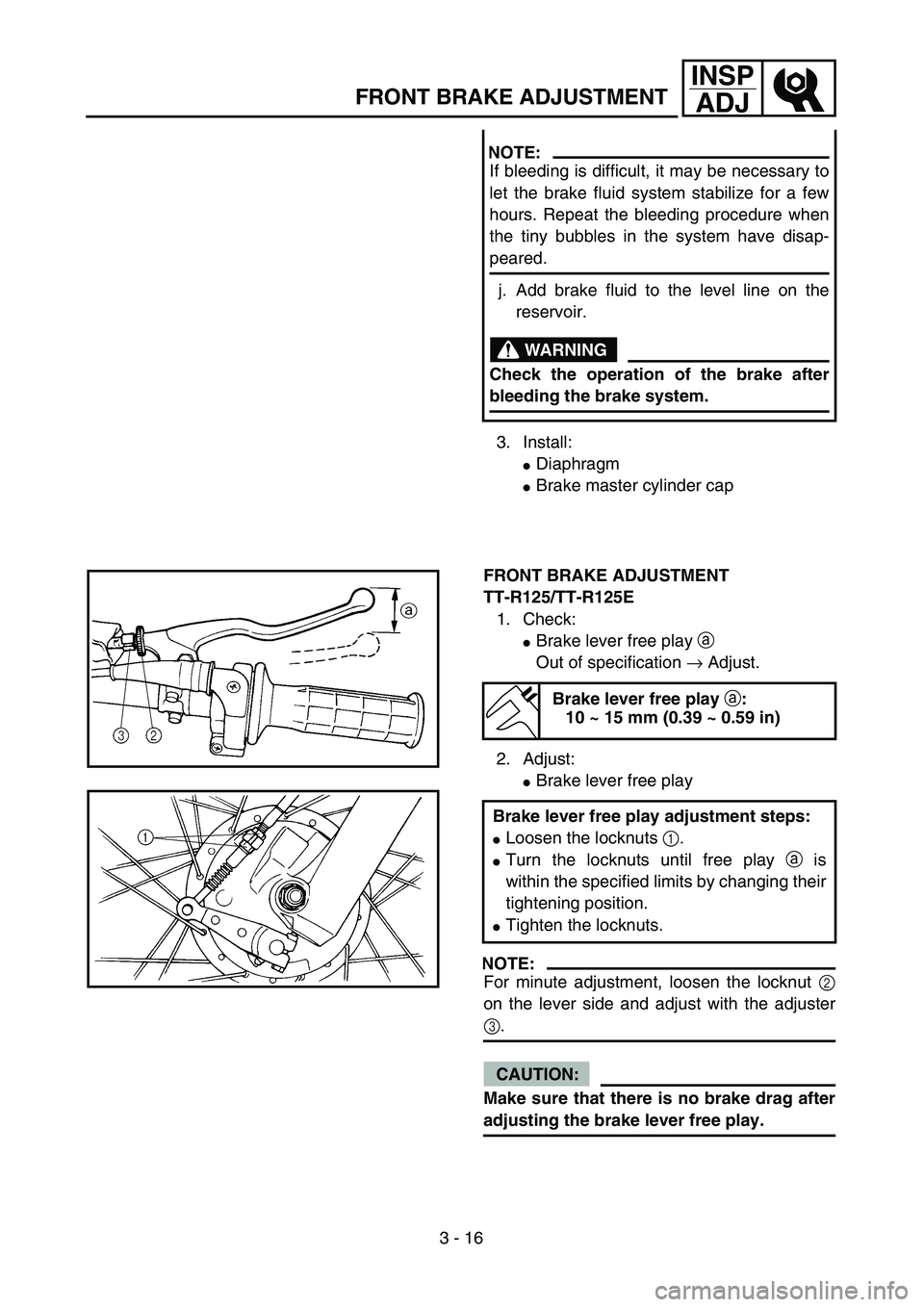 YAMAHA TTR125 2005  Notices Demploi (in French) 3 - 16
INSP
ADJ
3. Install:
Diaphragm
Brake master cylinder cap
NOTE:
If bleeding is difficult, it may be necessary to
let the brake fluid system stabilize for a few
hours. Repeat the bleeding proce