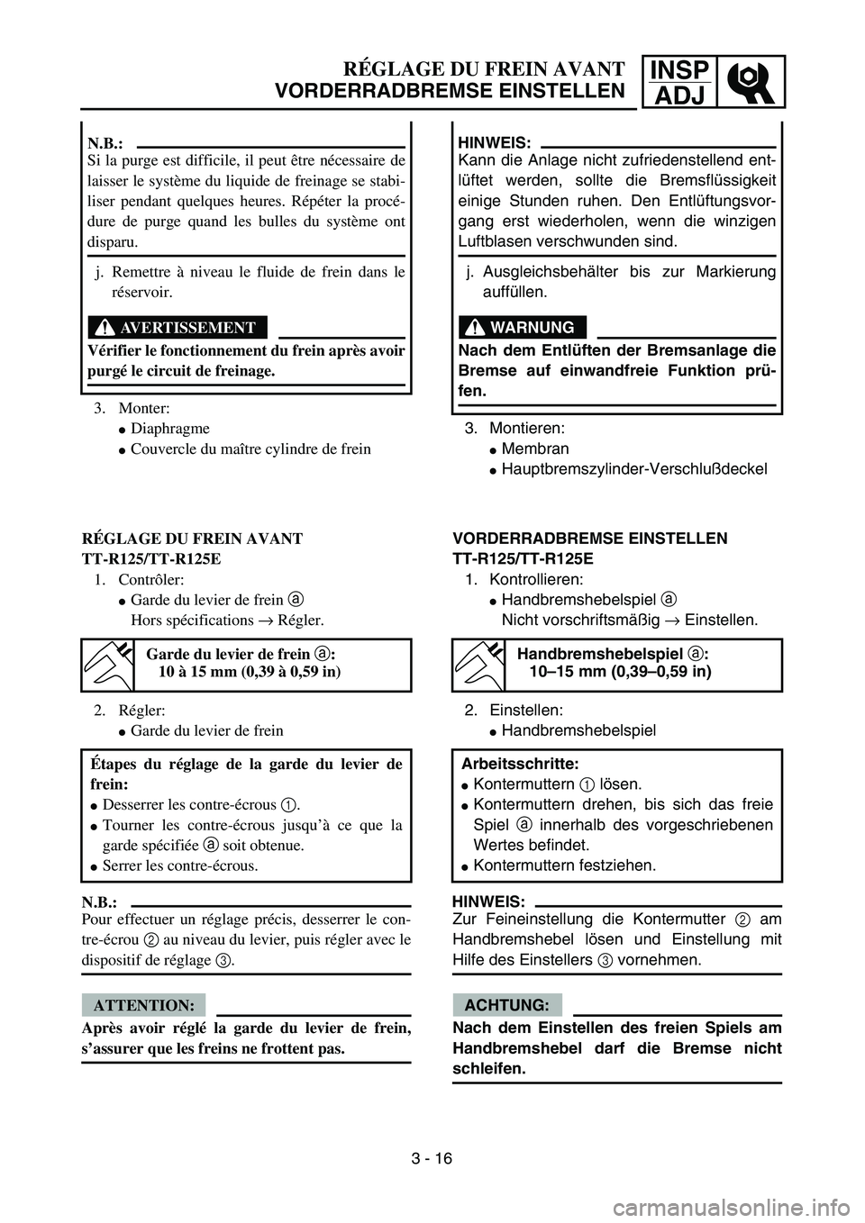 YAMAHA TTR125 2005  Notices Demploi (in French) INSP
ADJRÉGLAGE DU FREIN AVANT
VORDERRADBREMSE EINSTELLEN
3. Montieren:
Membran
Hauptbremszylinder-Verschlußdeckel
HINWEIS:
Kann die Anlage nicht zufriedenstellend ent-
lüftet werden, sollte die 