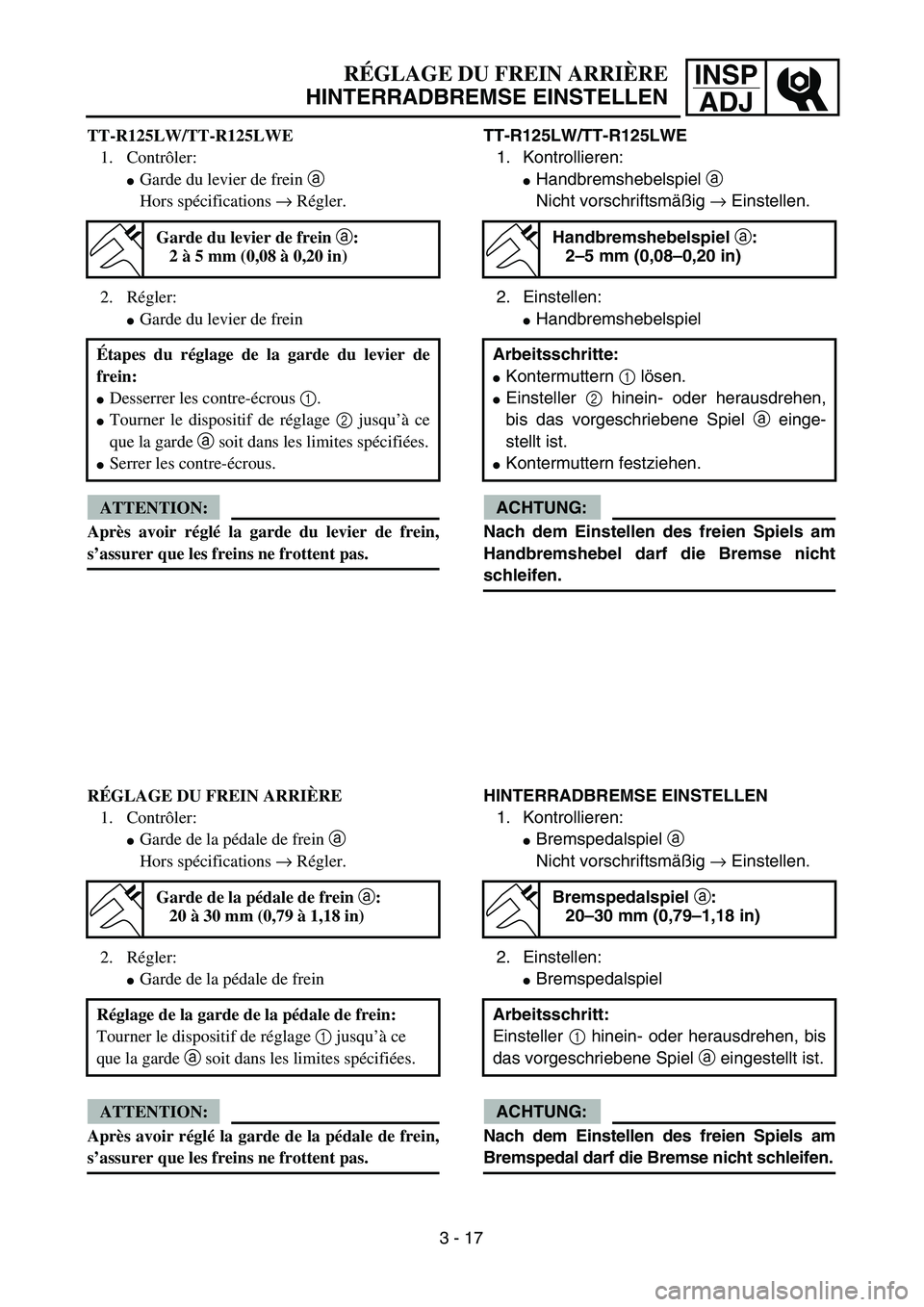 YAMAHA TTR125 2005  Notices Demploi (in French) INSP
ADJRÉGLAGE DU FREIN ARRIÈRE
HINTERRADBREMSE EINSTELLEN
TT-R125LW/TT-R125LWE
1. Kontrollieren:
Handbremshebelspiel a 
Nicht vorschriftsmäßig → Einstellen.
2. Einstellen:
Handbremshebelspie
