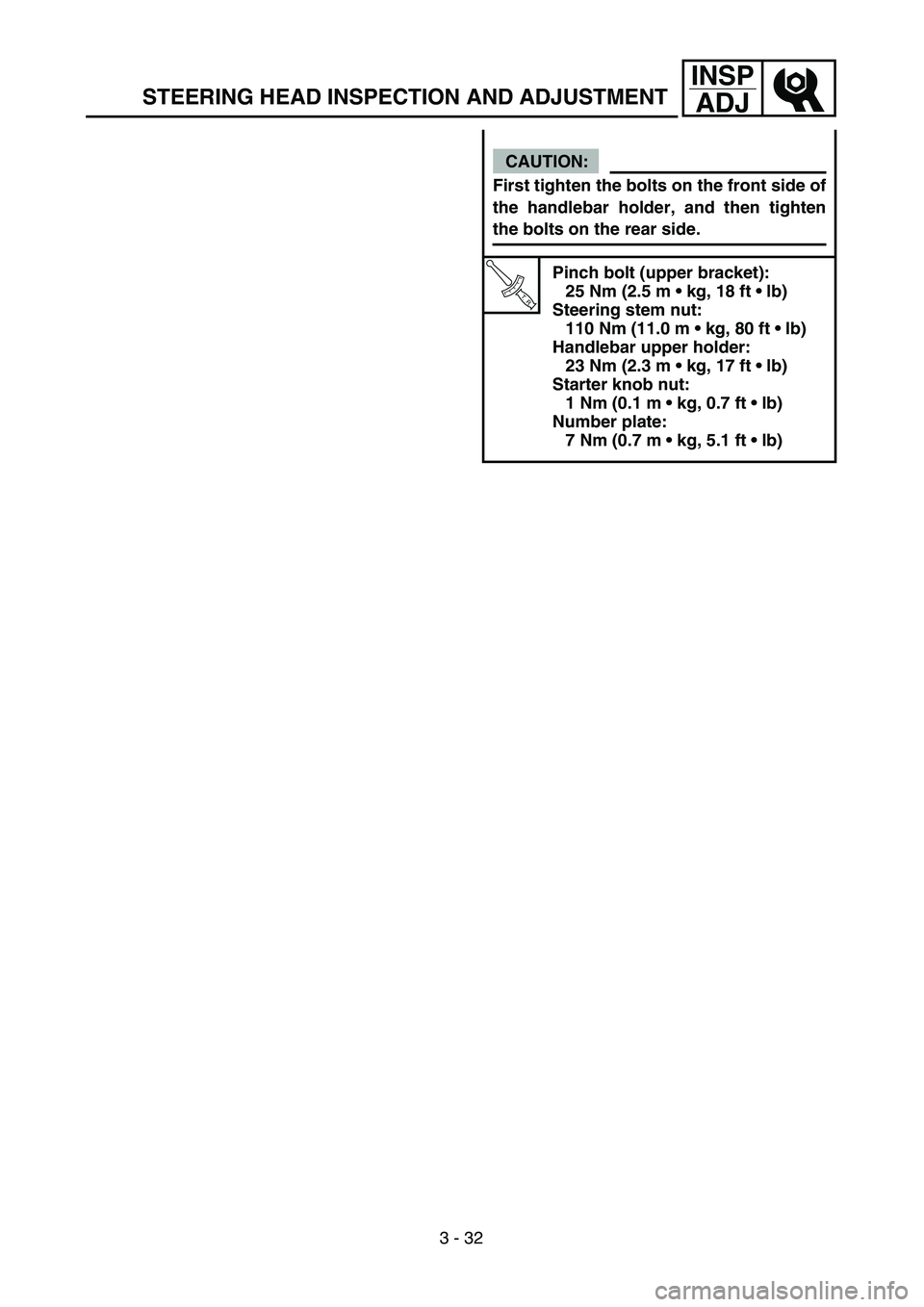 YAMAHA TTR125 2005  Notices Demploi (in French) 3 - 32
INSP
ADJ
CAUTION:
First tighten the bolts on the front side of
the handlebar holder, and then tighten
the bolts on the rear side.
T R..
Pinch bolt (upper bracket):
25 Nm (2.5 m • kg, 18 ft 