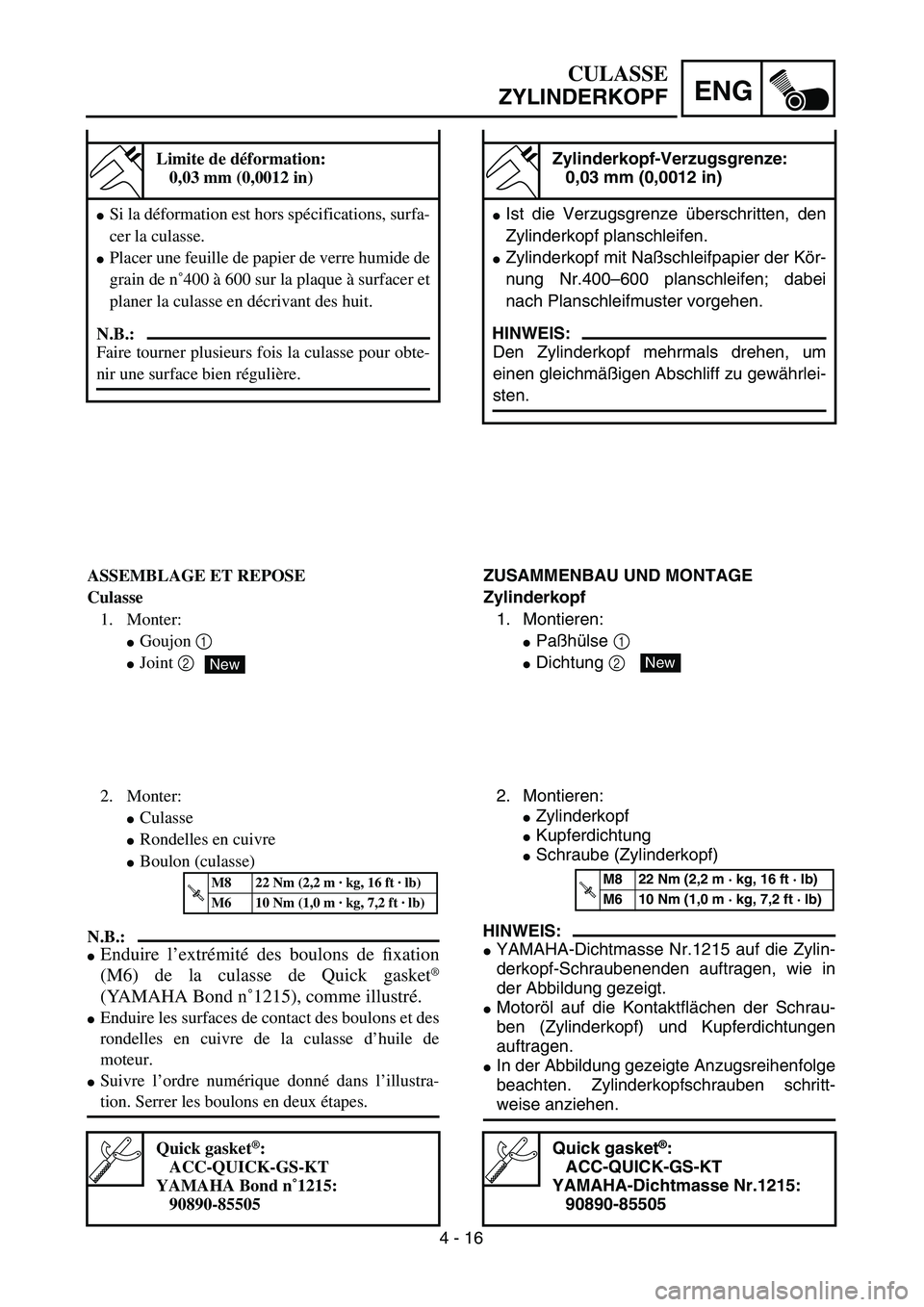 YAMAHA TTR125 2005  Notices Demploi (in French) 4 - 16
ENG
CULASSE
ZYLINDERKOPF
Zylinderkopf-Verzugsgrenze:
0,03 mm (0,0012 in)
Ist die Verzugsgrenze überschritten, den
Zylinderkopf planschleifen. 
Zylinderkopf mit Naßschleifpapier der Kör-
nu