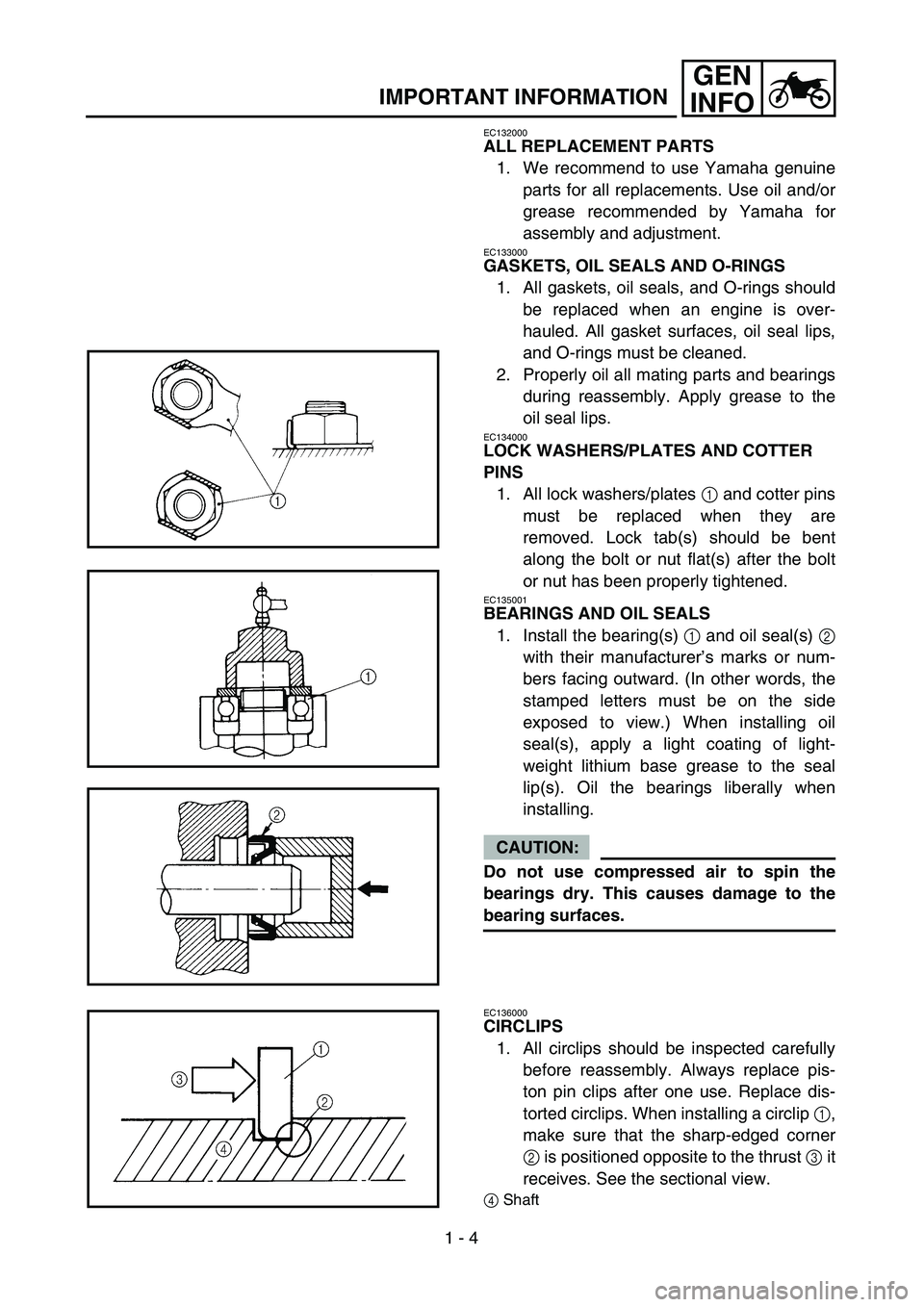 YAMAHA TTR125 2005 Owners Guide 1 - 4
GEN
INFO
IMPORTANT INFORMATION
EC132000
ALL REPLACEMENT PARTS
1. We recommend to use Yamaha genuine
parts for all replacements. Use oil and/or
grease recommended by Yamaha for
assembly and adjus