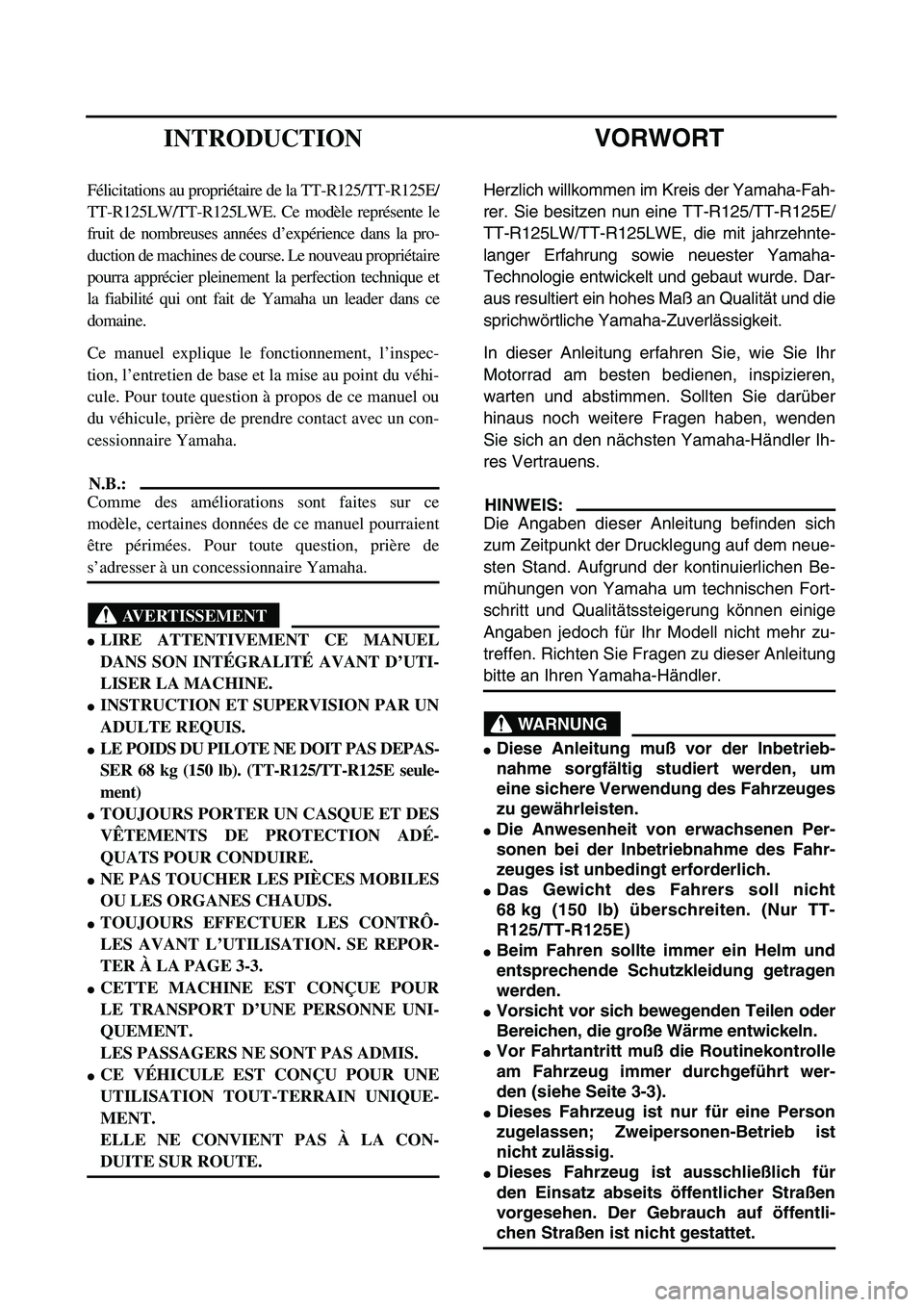 YAMAHA TTR125 2005 Owners Manual
VORWORT
Herzlich willkommen im Kreis der Yamaha-Fah-
rer. Sie besitzen nun eine TT-R125/TT-R125E/
TT-R125LW/TT-R125LWE, die mit jahrzehnte-
langer Erfahrung sowie neuester Yamaha-
Technologie entwi YAMAHA TTR125 2005 Owners Manual
VORWORT
Herzlich willkommen im Kreis der Yamaha-Fah-
rer. Sie besitzen nun eine TT-R125/TT-R125E/
TT-R125LW/TT-R125LWE, die mit jahrzehnte-
langer Erfahrung sowie neuester Yamaha-
Technologie entwi
