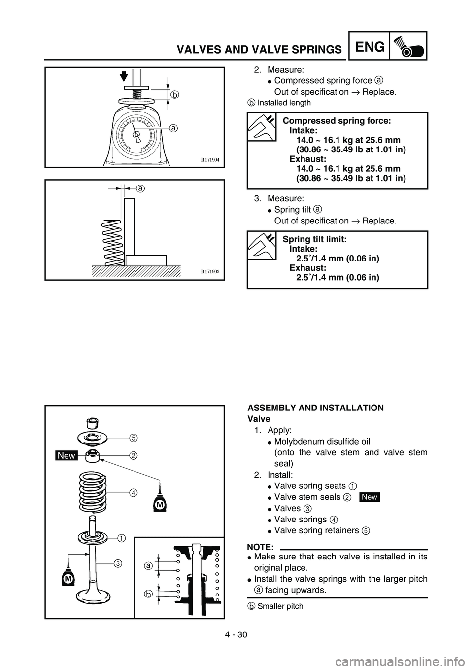 YAMAHA TTR125 2004  Betriebsanleitungen (in German) 4 - 30
ENGVALVES AND VALVE SPRINGS
2. Measure:
Compressed spring force a 
Out of specification → Replace.
bInstalled length
3. Measure:
Spring tilt a 
Out of specification → Replace.
Compressed 