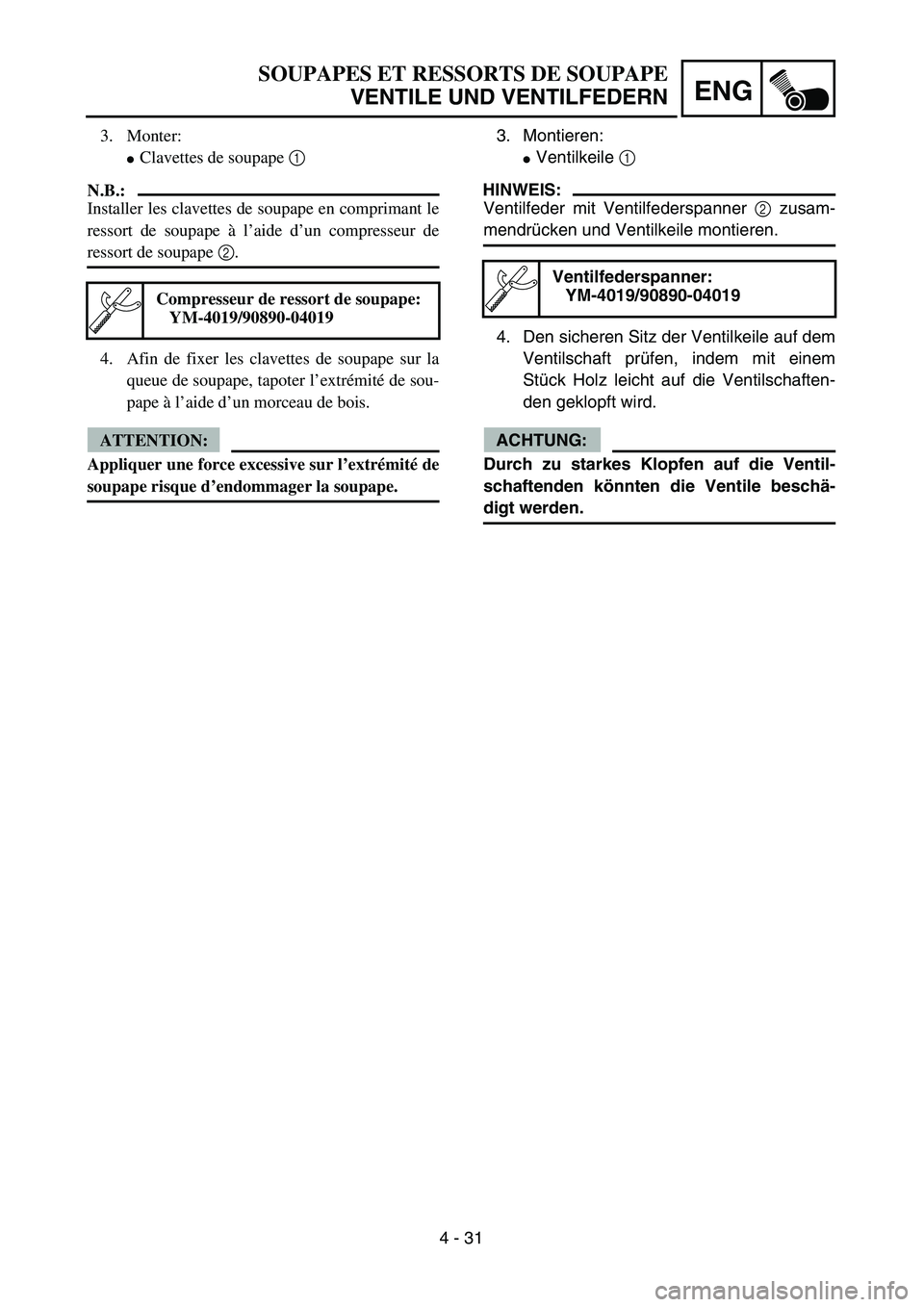 YAMAHA TTR125 2004  Owners Manual 4 - 31
ENG
SOUPAPES ET RESSORTS DE SOUPAPE
VENTILE UND VENTILFEDERN
3. Montieren:
Ventilkeile 1 
HINWEIS:
Ventilfeder mit Ventilfederspanner 2 zusam-
mendrücken und Ventilkeile montieren.
4. Den sic