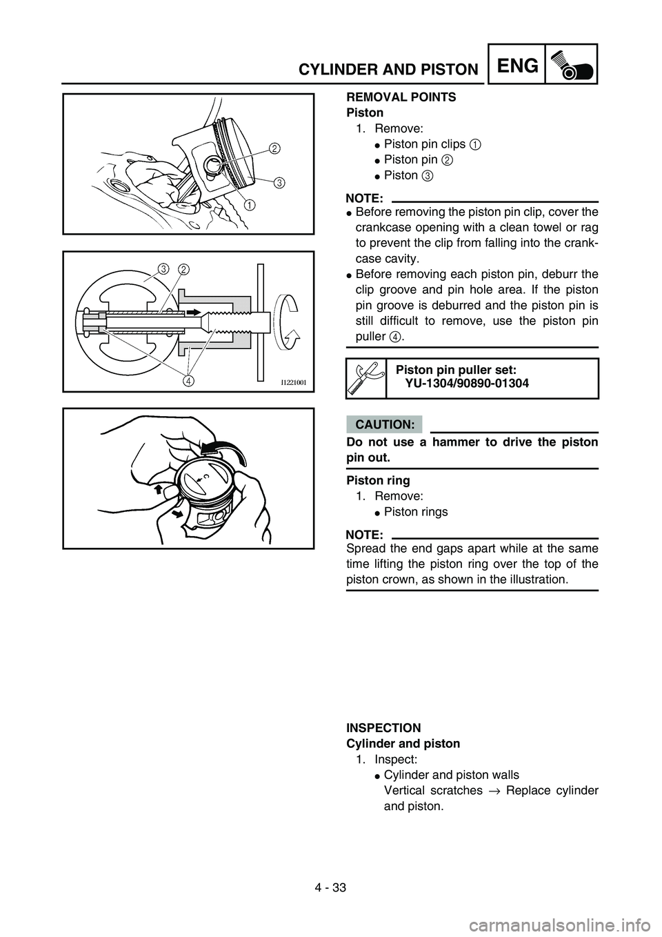 YAMAHA TTR125 2004  Owners Manual 4 - 33
ENGCYLINDER AND PISTON
REMOVAL POINTS
Piston
1. Remove:
Piston pin clips 1 
Piston pin 2 
Piston 3 
NOTE:
Before removing the piston pin clip, cover the
crankcase opening with a clean towel