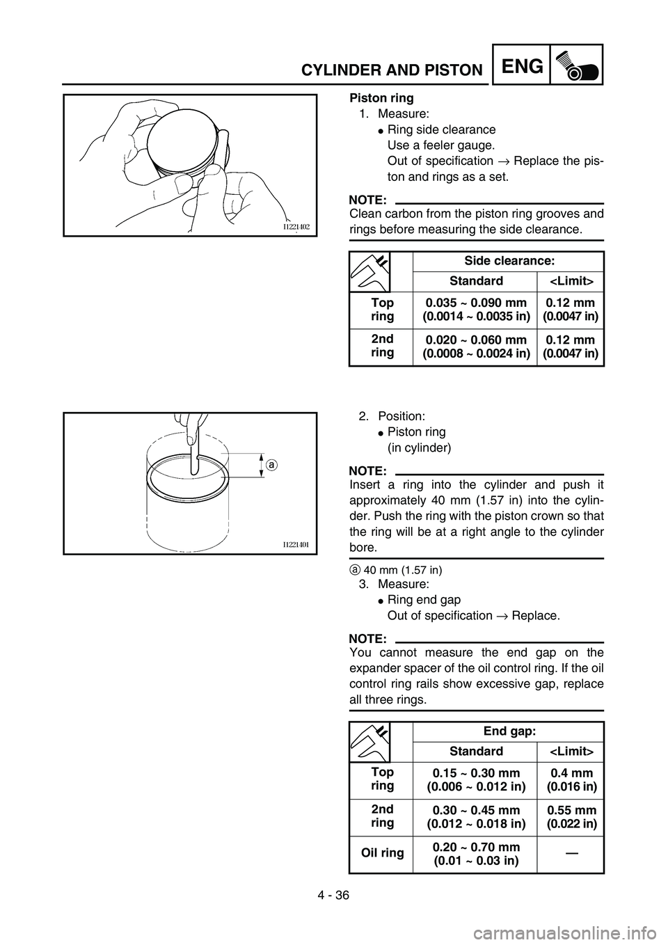 YAMAHA TTR125 2004  Owners Manual 4 - 36
ENGCYLINDER AND PISTON
Piston ring
1. Measure:
Ring side clearance
Use a feeler gauge. 
Out of specification → Replace the pis-
ton and rings as a set.
NOTE:
Clean carbon from the piston rin