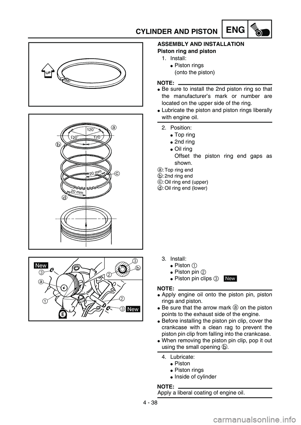 YAMAHA TTR125 2004  Owners Manual 4 - 38
ENGCYLINDER AND PISTON
ASSEMBLY AND INSTALLATION
Piston ring and piston
1. Install:
Piston rings
(onto the piston)
NOTE:
Be sure to install the 2nd piston ring so that
the manufacturer’s ma