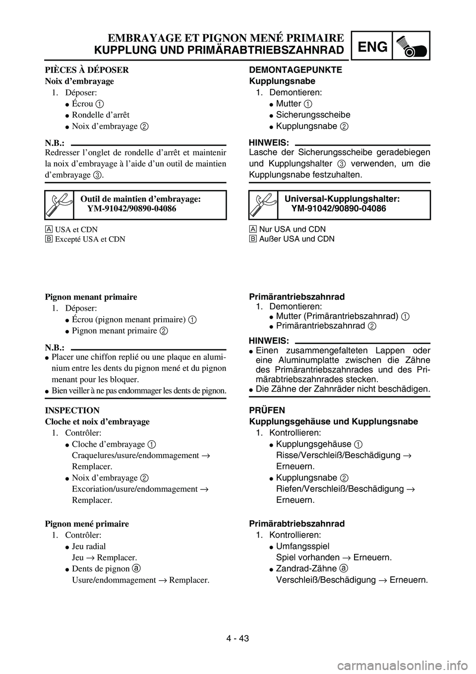 YAMAHA TTR125 2004  Owners Manual 4 - 43
ENG
EMBRAYAGE ET PIGNON MENÉ PRIMAIRE
KUPPLUNG UND PRIMÄRABTRIEBSZAHNRAD
DEMONTAGEPUNKTE
Kupplungsnabe
1. Demontieren:
Mutter 1 
Sicherungsscheibe
Kupplungsnabe 2 
HINWEIS:
Lasche der Sich