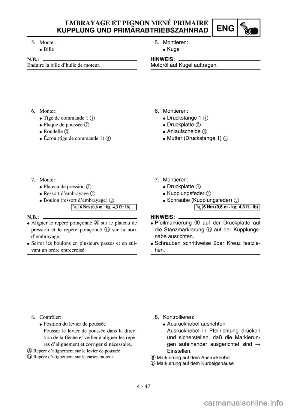 YAMAHA TTR125 2004  Owners Manual 4 - 47
ENG
EMBRAYAGE ET PIGNON MENÉ PRIMAIRE
KUPPLUNG UND PRIMÄRABTRIEBSZAHNRAD
5. Montieren:
Kugel 
HINWEIS:
Motoröl auf Kugel auftragen.
6. Montieren:
Druckstange 1 1 
Druckplatte 2 
Anlaufsc