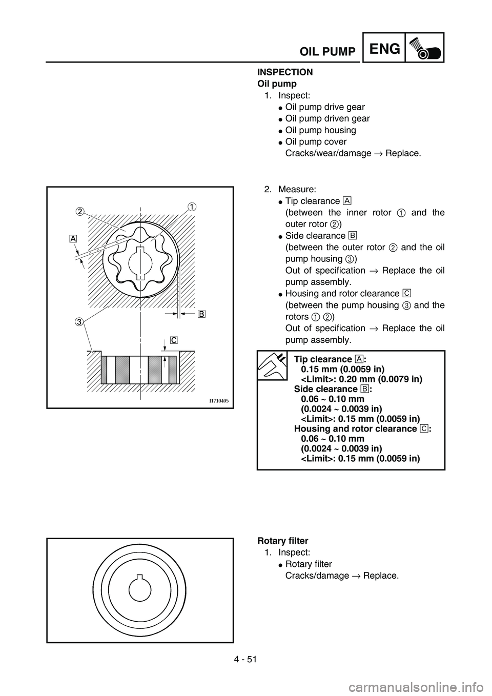 YAMAHA TTR125 2004  Owners Manual 4 - 51
ENGOIL PUMP
INSPECTION
Oil pump
1. Inspect:
Oil pump drive gear
Oil pump driven gear
Oil pump housing
Oil pump cover
Cracks/wear/damage → Replace.
2. Measure:
Tip clearance Å 
(between 