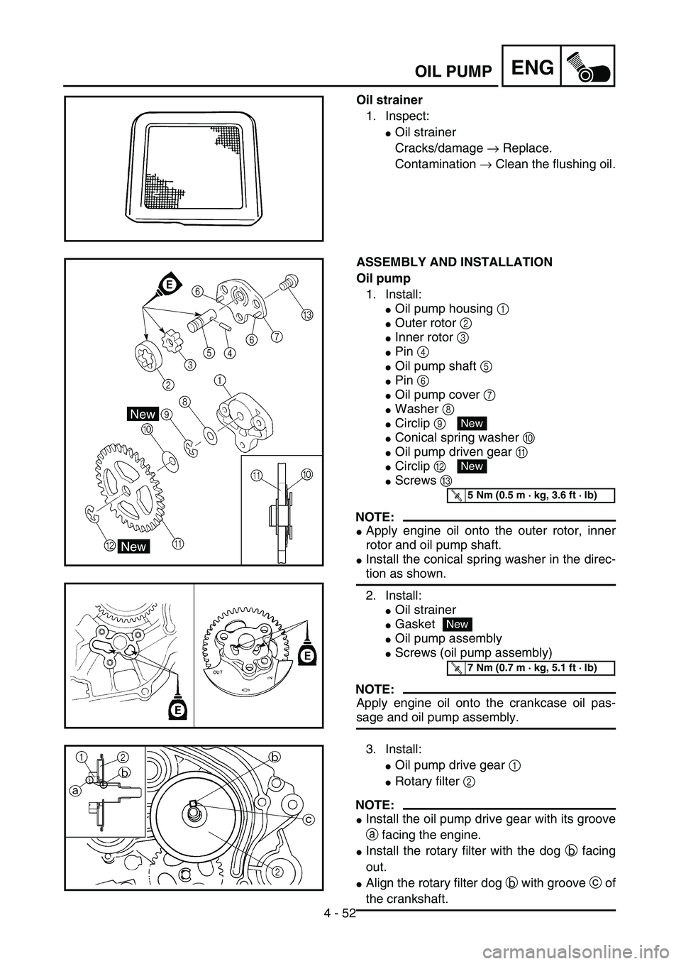 YAMAHA TTR125 2004  Owners Manual 4 - 52
ENGOIL PUMP
Oil strainer
1. Inspect:
Oil strainer
Cracks/damage → Replace.
Contamination → Clean the flushing oil.
ASSEMBLY AND INSTALLATION
Oil pump
1. Install:
Oil pump housing 1 
Oute