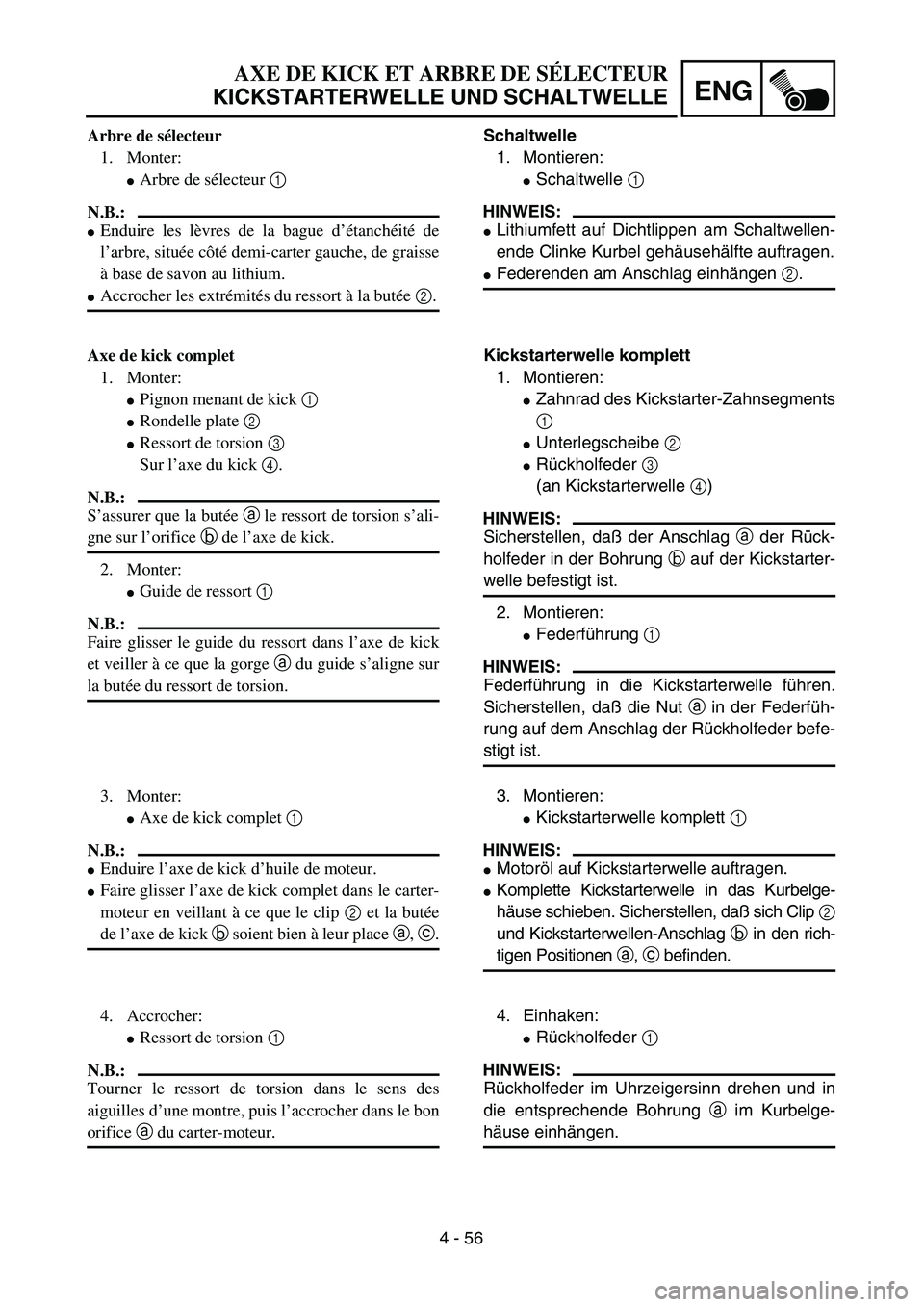 YAMAHA TTR125 2004  Owners Manual 4 - 56
ENG
AXE DE KICK ET ARBRE DE SÉLECTEUR
KICKSTARTERWELLE UND SCHALTWELLE
Schaltwelle
1. Montieren:
Schaltwelle 1 
HINWEIS:
Lithiumfett auf Dichtlippen am Schaltwellen-
ende Clinke Kurbel gehä