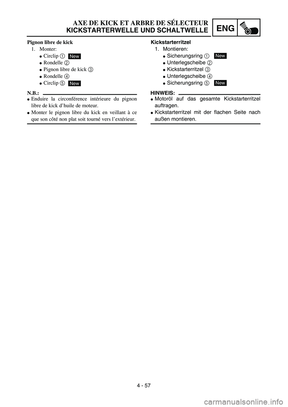 YAMAHA TTR125 2004  Owners Manual 4 - 57
ENG
AXE DE KICK ET ARBRE DE SÉLECTEUR
KICKSTARTERWELLE UND SCHALTWELLE
Kickstarterritzel
1. Montieren:
Sicherungsring 1 
Unterlegscheibe 2 
Kickstarterritzel 3 
Unterlegscheibe 4 
Sicheru