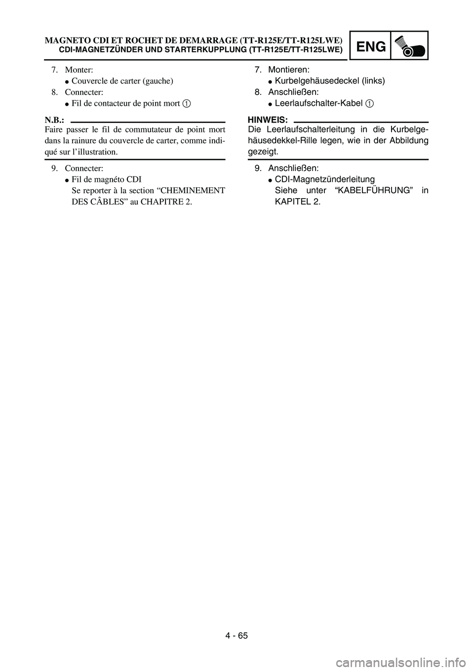 YAMAHA TTR125 2004  Owners Manual 4 - 65
ENG
7. Montieren:
Kurbelgehäusedeckel (links)
8. Anschließen:
Leerlaufschalter-Kabel 1 
HINWEIS:
Die Leerlaufschalterleitung in die Kurbelge-
häusedekkel-Rille legen, wie in der Abbildung
