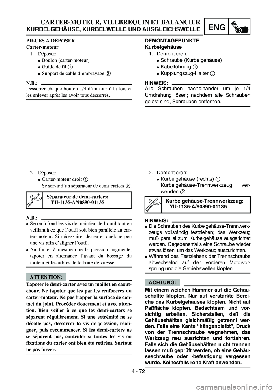 YAMAHA TTR125 2004  Owners Manual 4 - 72
ENG
CARTER-MOTEUR, VILEBREQUIN ET BALANCIER
KURBELGEHÄUSE, KURBELWELLE UND AUSGLEICHSWELLE
DEMONTAGEPUNKTE
Kurbelgehäuse
1. Demontieren:
Schraube (Kurbelgehäuse)
Kabelführung 1 
Kupplung