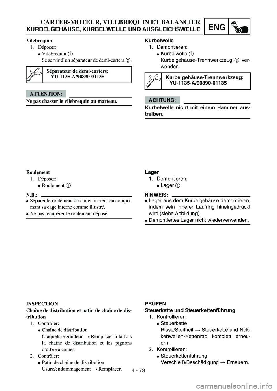 YAMAHA TTR125 2004  Owners Manual 4 - 73
ENG
CARTER-MOTEUR, VILEBREQUIN ET BALANCIER
KURBELGEHÄUSE, KURBELWELLE UND AUSGLEICHSWELLE
Kurbelwelle
1. Demontieren:
Kurbelwelle 1 
Kurbelgehäuse-Trennwerkzeug 2 ver-
wenden.
ACHTUNG:
Kurb