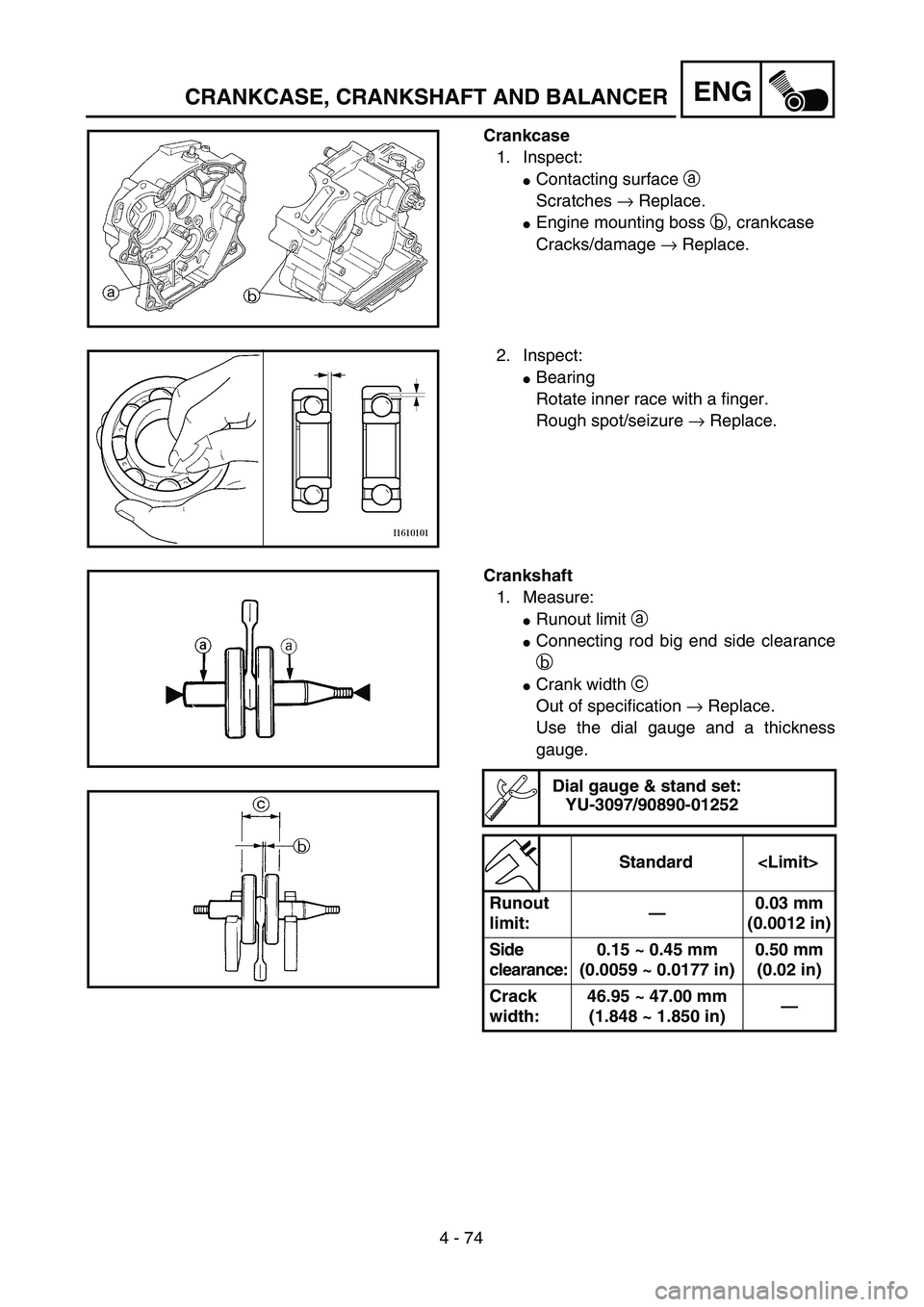 YAMAHA TTR125 2004  Owners Manual 4 - 74
ENGCRANKCASE, CRANKSHAFT AND BALANCER
Crankcase
1. Inspect:
Contacting surface a 
Scratches → Replace.
Engine mounting boss b, crankcase 
Cracks/damage → Replace.
2. Inspect:
Bearing
Rot