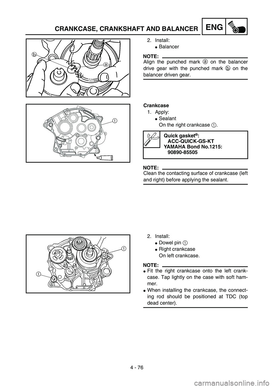 YAMAHA TTR125 2004  Owners Manual 4 - 76
ENGCRANKCASE, CRANKSHAFT AND BALANCER
2. Install:
Balancer
NOTE:
Align the punched mark a on the balancer
drive gear with the punched mark b on the
balancer driven gear.
Crankcase
1. Apply:
S