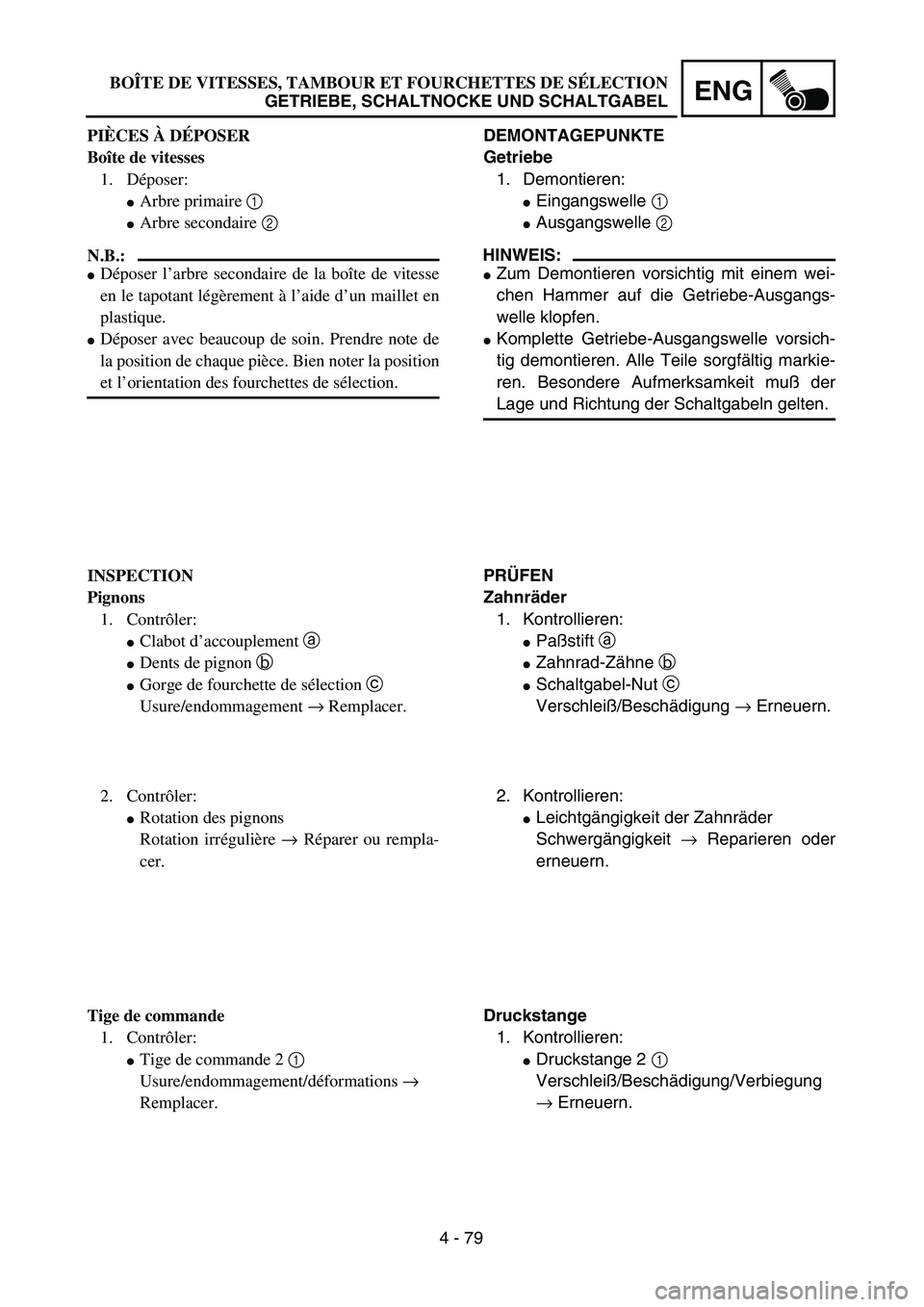 YAMAHA TTR125 2004  Owners Manual 4 - 79
ENG
DEMONTAGEPUNKTE
Getriebe
1. Demontieren:
Eingangswelle 1 
Ausgangswelle 2 
HINWEIS:
Zum Demontieren vorsichtig mit einem wei-
chen Hammer auf die Getriebe-Ausgangs-
welle klopfen.
Kompl